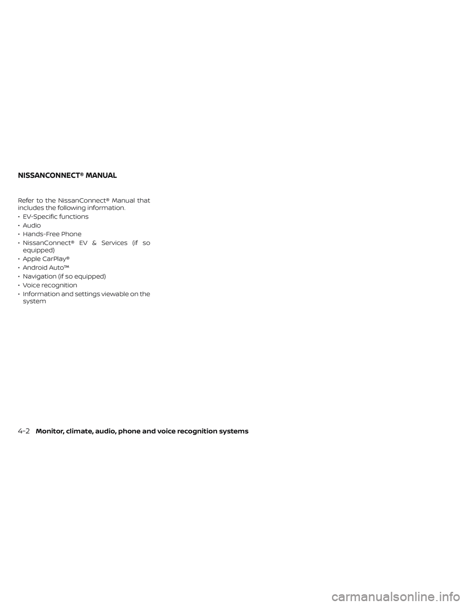 NISSAN LEAF 2022  Owner´s Manual Refer to the NissanConnect® Manual that
includes the following information.
• EV-Specific functions
• Audio
• Hands-Free Phone
• NissanConnect® EV & Services (if soequipped)
• Apple CarPla