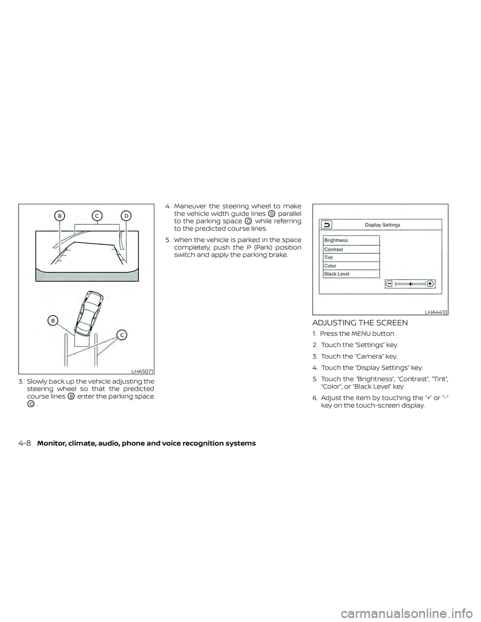NISSAN LEAF 2022  Owner´s Manual 3. Slowly back up the vehicle adjusting thesteering wheel so that the predicted
course lines
OBenter the parking space
OC. 4. Maneuver the steering wheel to make
the vehicle width guide lines
ODparall