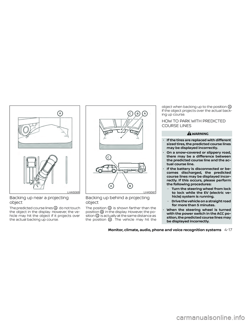 NISSAN LEAF 2022  Owner´s Manual Backing up near a projecting
object
The predicted course linesOAdo not touch
the object in the display. However, the ve-
hicle may hit the object if it projects over
the actual backing up course.
Back