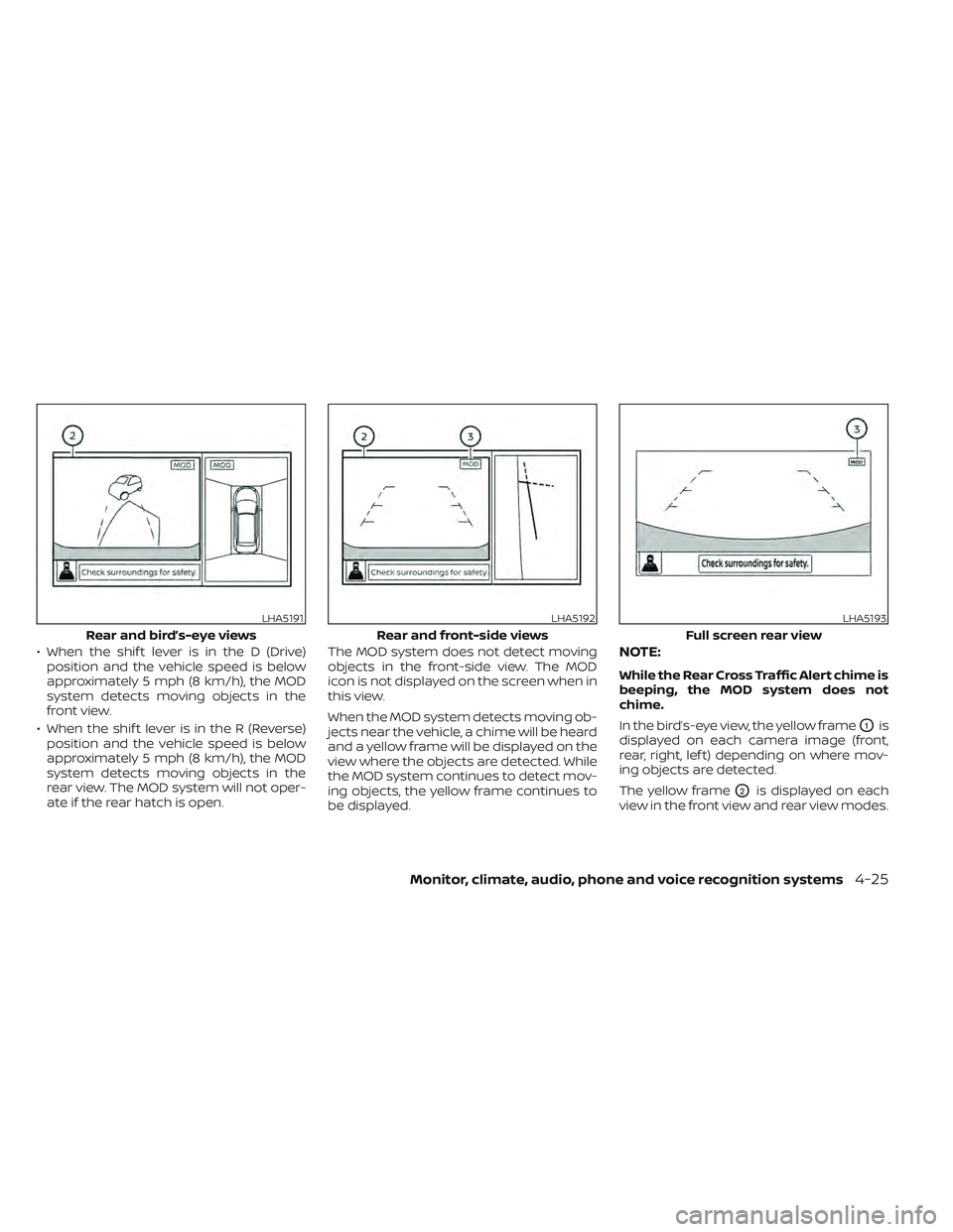 NISSAN LEAF 2022 Owner´s Manual • When the shif t lever is in the D (Drive)position and the vehicle speed is below
approximately 5 mph (8 km/h), the MOD
system detects moving objects in the
front view.
• When the shif t lever is NISSAN LEAF 2022 Owner´s Manual • When the shif t lever is in the D (Drive)position and the vehicle speed is below
approximately 5 mph (8 km/h), the MOD
system detects moving objects in the
front view.
• When the shif t lever is