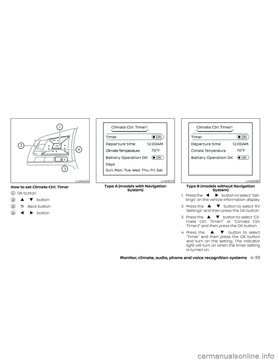 NISSAN LEAF 2022  Owner´s Manual How to set Climate Ctrl. Timer
1OK button
2button
3Back button
4button1. Press the
button to select “Set-
tings” on the vehicle information display.
2. Press the
button to select “EV
Setting
