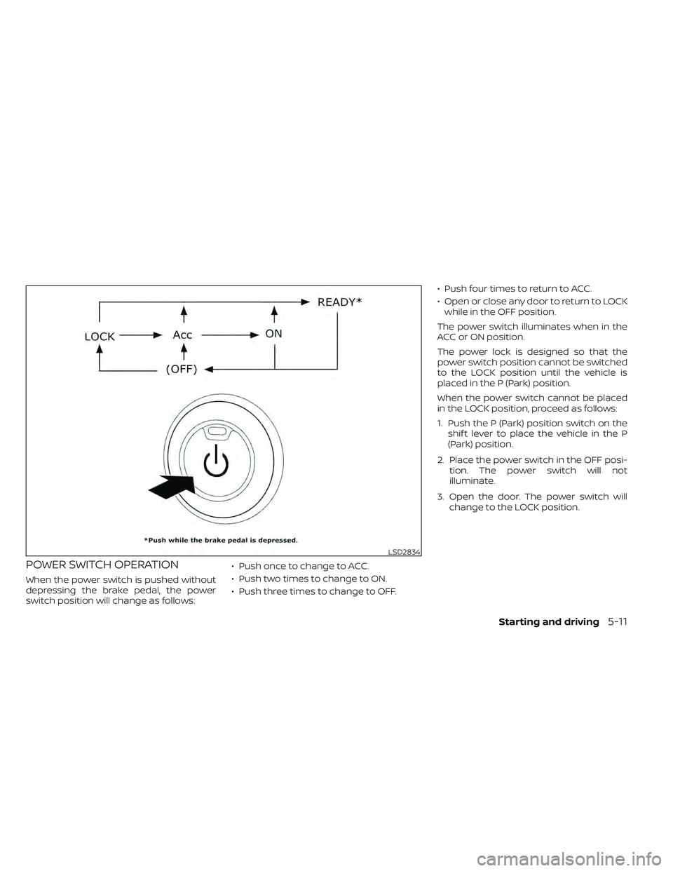 NISSAN LEAF 2022 Owner´s Manual POWER SWITCH OPERATION
When the power switch is pushed without
depressing the brake pedal, the power
switch position will change as follows:• Push once to change to ACC.
• Push two times to change NISSAN LEAF 2022 Owner´s Manual POWER SWITCH OPERATION
When the power switch is pushed without
depressing the brake pedal, the power
switch position will change as follows:• Push once to change to ACC.
• Push two times to change