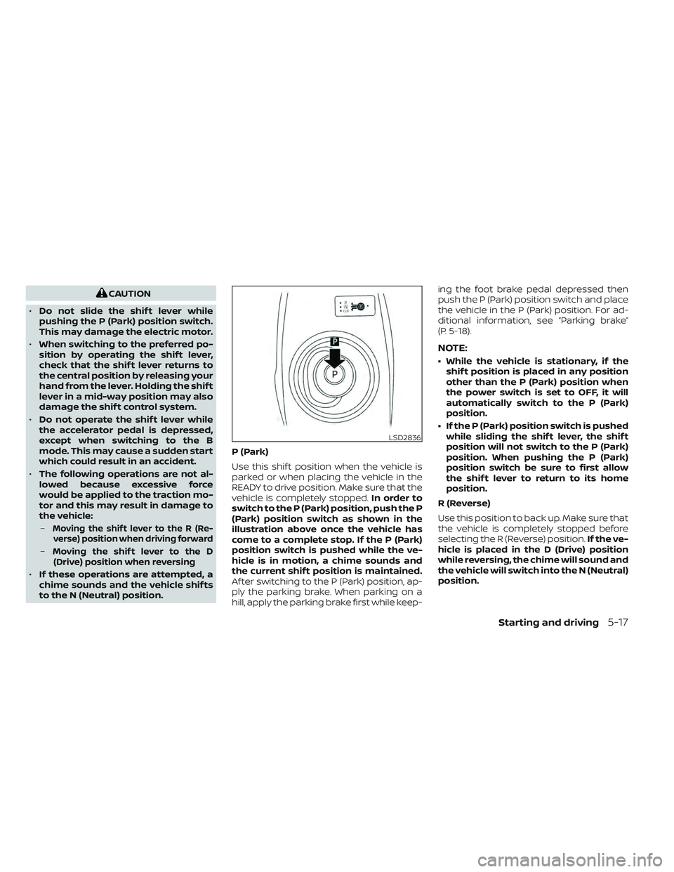 NISSAN LEAF 2022 Owner´s Manual CAUTION
• Do not slide the shif t lever while
pushing the P (Park) position switch.
This may damage the electric motor.
• When switching to the preferred po-
sition by operating the shif t lever,
NISSAN LEAF 2022 Owner´s Manual CAUTION
• Do not slide the shif t lever while
pushing the P (Park) position switch.
This may damage the electric motor.
• When switching to the preferred po-
sition by operating the shif t lever,