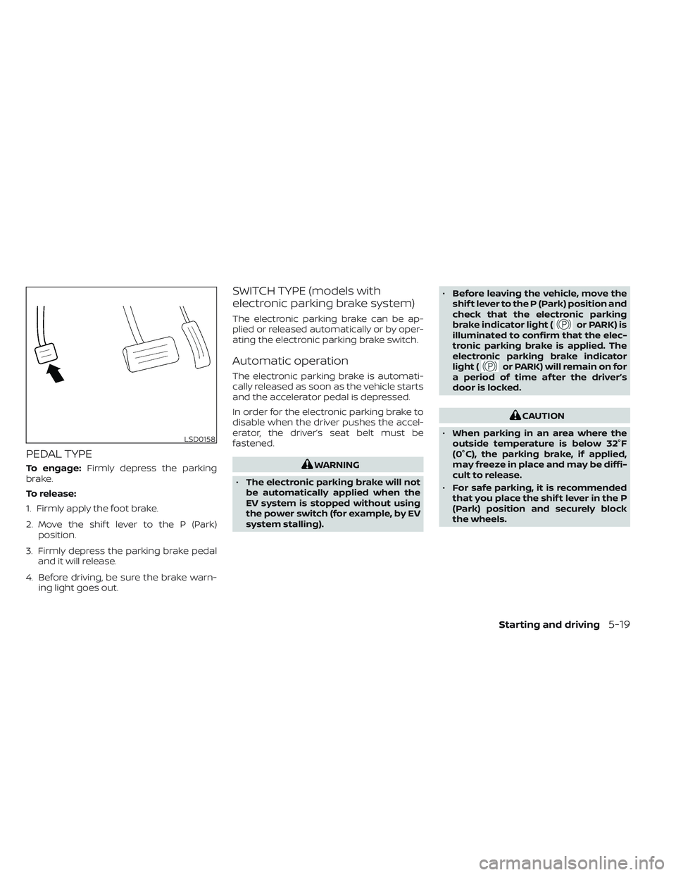 NISSAN LEAF 2022 Owner´s Manual PEDAL TYPE
To engage:Firmly depress the parking
brake.
To release:
1. Firmly apply the foot brake.
2. Move the shif t lever to the P (Park) position.
3. Firmly depress the parking brake pedal and it w NISSAN LEAF 2022 Owner´s Manual PEDAL TYPE
To engage:Firmly depress the parking
brake.
To release:
1. Firmly apply the foot brake.
2. Move the shif t lever to the P (Park) position.
3. Firmly depress the parking brake pedal and it w