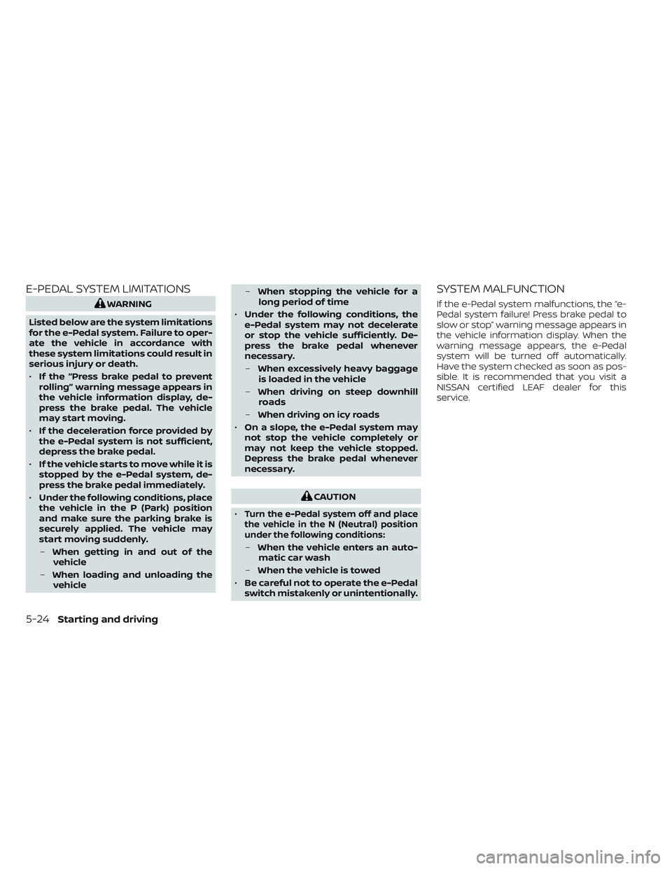 NISSAN LEAF 2022 Owner´s Manual E-PEDAL SYSTEM LIMITATIONS
WARNING
Listed below are the system limitations
for the e-Pedal system. Failure to oper-
ate the vehicle in accordance with
these system limitations could result in
serious NISSAN LEAF 2022 Owner´s Manual E-PEDAL SYSTEM LIMITATIONS
WARNING
Listed below are the system limitations
for the e-Pedal system. Failure to oper-
ate the vehicle in accordance with
these system limitations could result in
serious