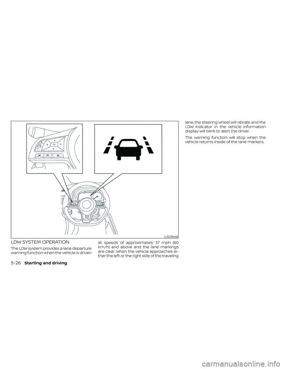 NISSAN LEAF 2022 Owner´s Manual LDW SYSTEM OPERATION
The LDW system provides a lane departure
warning function when the vehicle is drivenat speeds of approximately 37 mph (60
km/h) and above and the lane markings
are clear. When the NISSAN LEAF 2022 Owner´s Manual LDW SYSTEM OPERATION
The LDW system provides a lane departure
warning function when the vehicle is drivenat speeds of approximately 37 mph (60
km/h) and above and the lane markings
are clear. When the