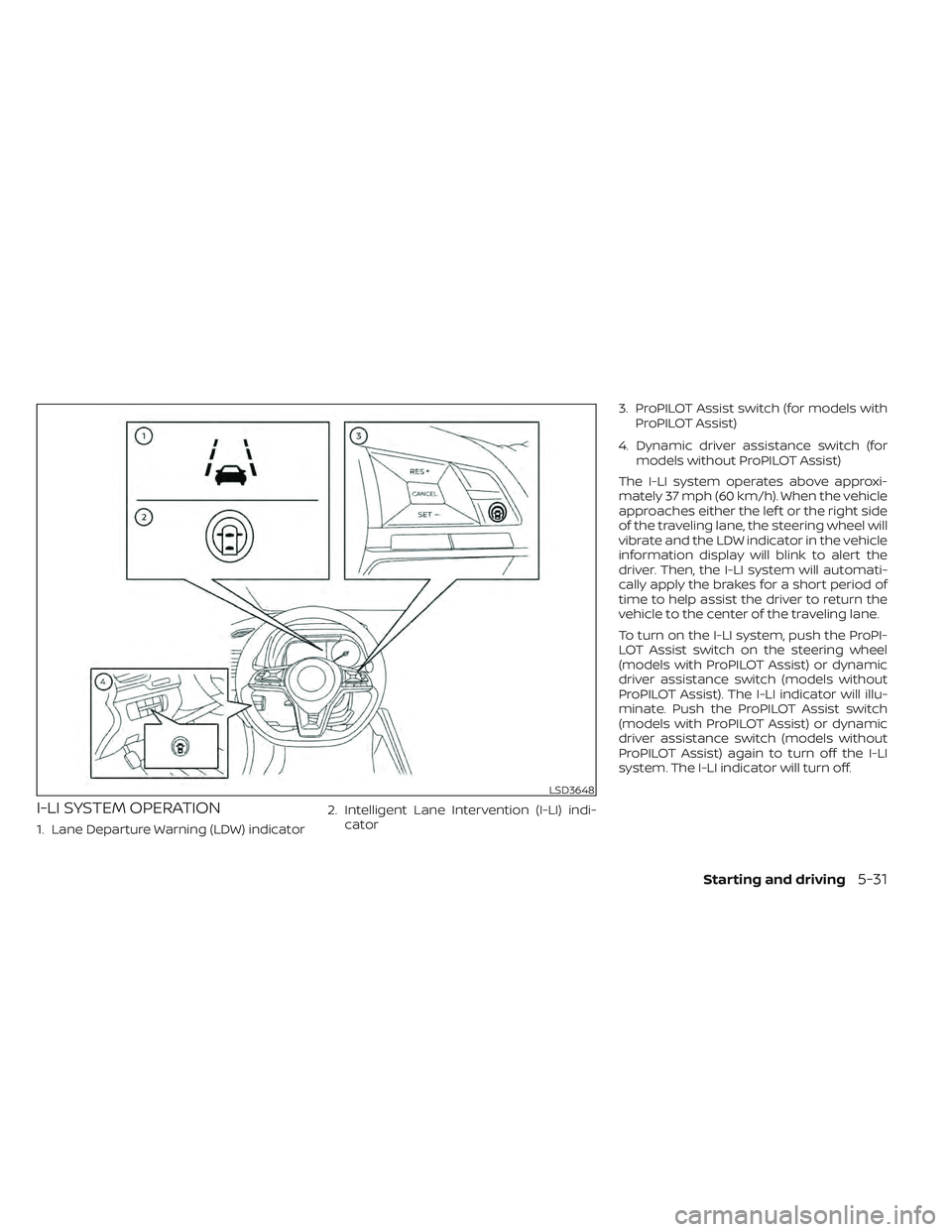 NISSAN LEAF 2022 Owner´s Manual I-LI SYSTEM OPERATION
1. Lane Departure Warning (LDW) indicator2. Intelligent Lane Intervention (I-LI) indi-
cator 3. ProPILOT Assist switch (for models with
ProPILOT Assist)
4. Dynamic driver assista NISSAN LEAF 2022 Owner´s Manual I-LI SYSTEM OPERATION
1. Lane Departure Warning (LDW) indicator2. Intelligent Lane Intervention (I-LI) indi-
cator 3. ProPILOT Assist switch (for models with
ProPILOT Assist)
4. Dynamic driver assista