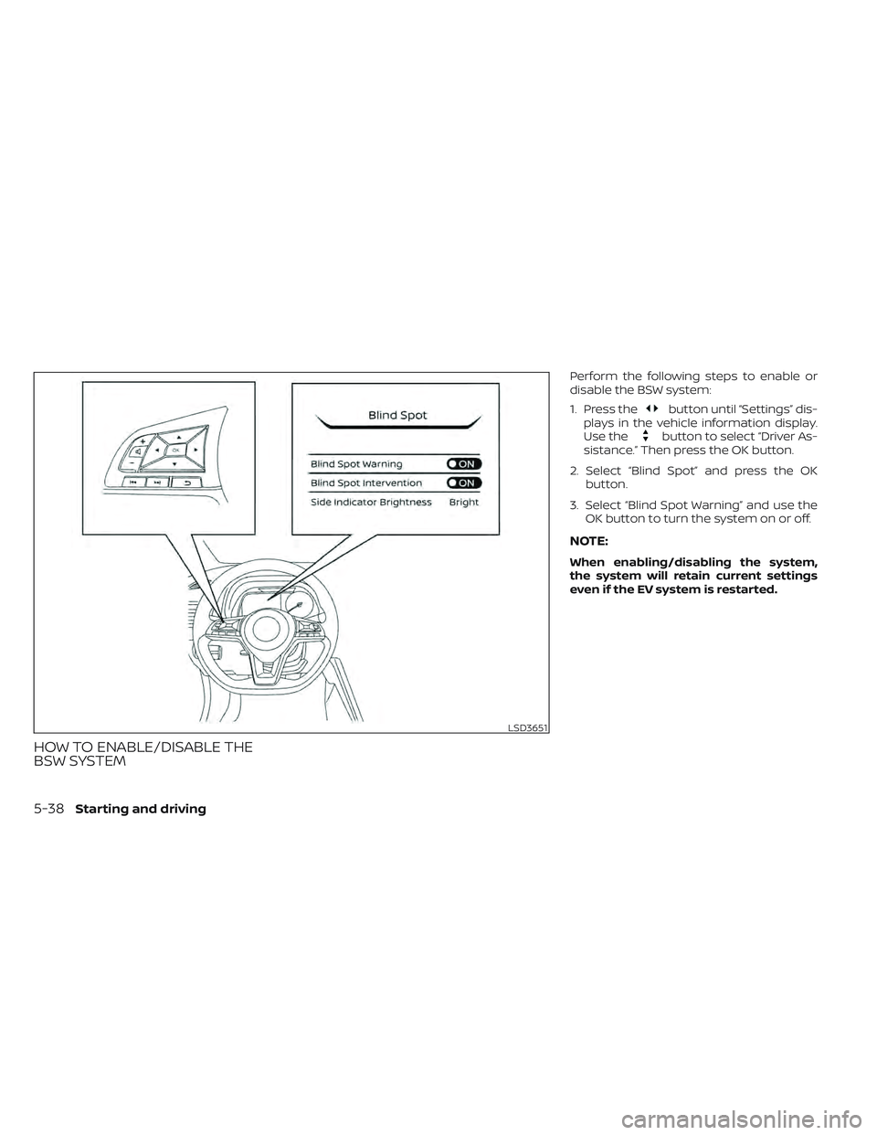 NISSAN LEAF 2022 Owner´s Manual HOW TO ENABLE/DISABLE THE
BSW SYSTEM
Perform the following steps to enable or
disable the BSW system:
1. Press the
button until “Settings” dis-
plays in the vehicle information display.
Use the
bu NISSAN LEAF 2022 Owner´s Manual HOW TO ENABLE/DISABLE THE
BSW SYSTEM
Perform the following steps to enable or
disable the BSW system:
1. Press the
button until “Settings” dis-
plays in the vehicle information display.
Use the
bu