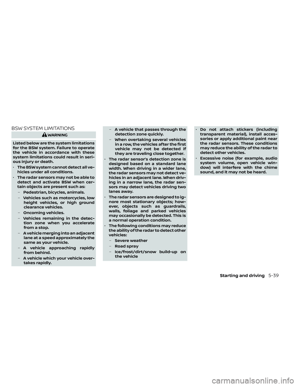 NISSAN LEAF 2022 Owner´s Manual BSW SYSTEM LIMITATIONS
WARNING
Listed below are the system limitations
for the BSW system. Failure to operate
the vehicle in accordance with these
system limitations could result in seri-
ous injury o NISSAN LEAF 2022 Owner´s Manual BSW SYSTEM LIMITATIONS
WARNING
Listed below are the system limitations
for the BSW system. Failure to operate
the vehicle in accordance with these
system limitations could result in seri-
ous injury o