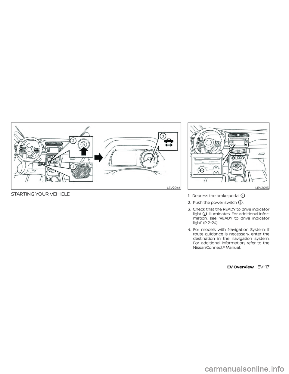 NISSAN LEAF 2022 Owner´s Manual STARTING YOUR VEHICLE1. Depress the brake pedalO1.
2. Push the power switch
O2.
3. Check that the READY to drive indicator light
O3illuminates. For additional infor-
mation, see “READY to drive indi NISSAN LEAF 2022 Owner´s Manual STARTING YOUR VEHICLE1. Depress the brake pedalO1.
2. Push the power switch
O2.
3. Check that the READY to drive indicator light
O3illuminates. For additional infor-
mation, see “READY to drive indi