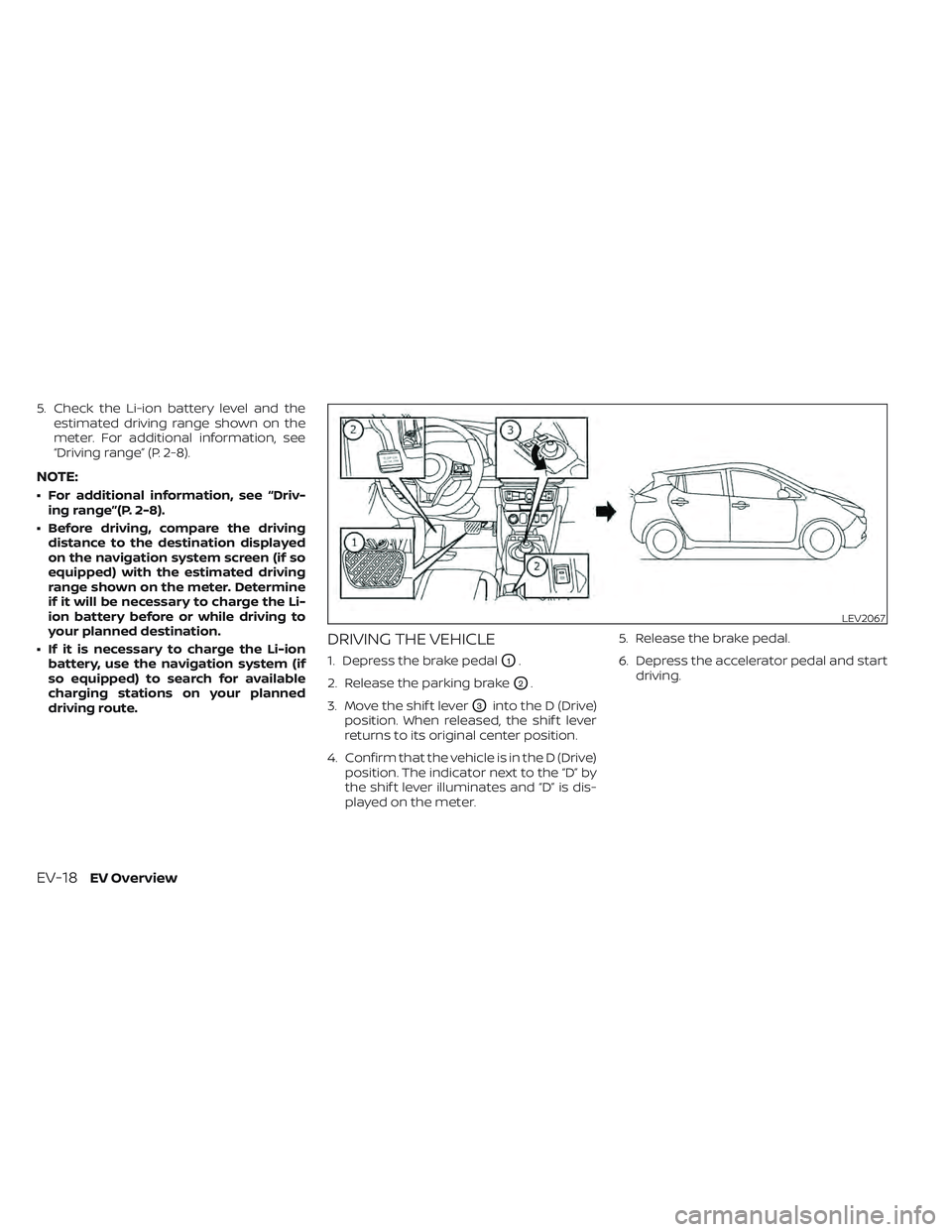 NISSAN LEAF 2022 Owner´s Manual 5. Check the Li-ion battery level and theestimated driving range shown on the
meter. For additional information, see
“Driving range” (P. 2-8).
NOTE:
• For additional information, see “Driv-ing NISSAN LEAF 2022 Owner´s Manual 5. Check the Li-ion battery level and theestimated driving range shown on the
meter. For additional information, see
“Driving range” (P. 2-8).
NOTE:
• For additional information, see “Driv-ing