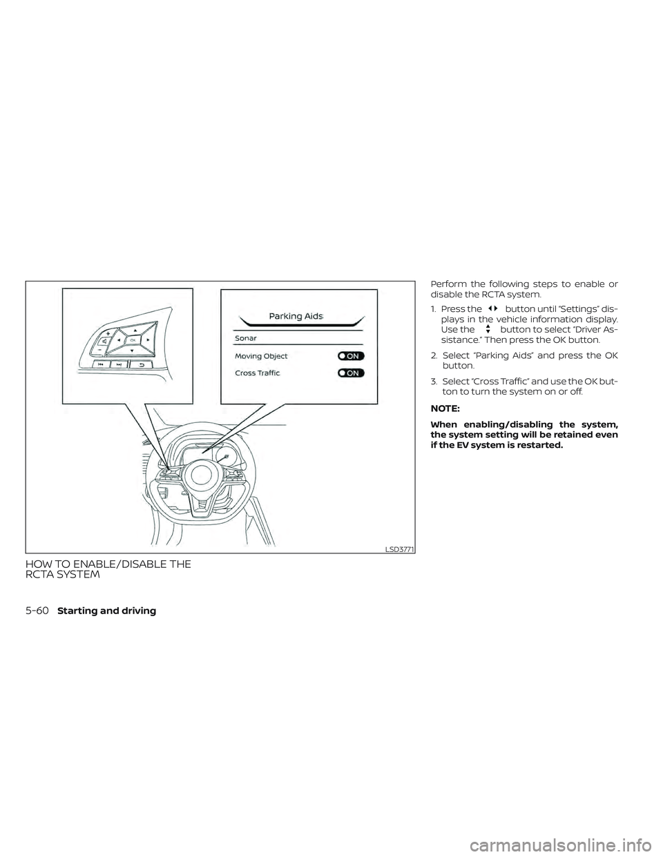 NISSAN LEAF 2022 Owner´s Manual HOW TO ENABLE/DISABLE THE
RCTA SYSTEM
Perform the following steps to enable or
disable the RCTA system.
1. Press the
button until “Settings” dis-
plays in the vehicle information display.
Use the
NISSAN LEAF 2022 Owner´s Manual HOW TO ENABLE/DISABLE THE
RCTA SYSTEM
Perform the following steps to enable or
disable the RCTA system.
1. Press the
button until “Settings” dis-
plays in the vehicle information display.
Use the