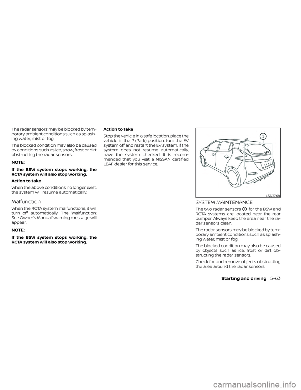 NISSAN LEAF 2022 Owner´s Manual The radar sensors may be blocked by tem-
porary ambient conditions such as splash-
ing water, mist or fog.
The blocked condition may also be caused
by conditions such as ice, snow, frost or dirt
obstr NISSAN LEAF 2022 Owner´s Manual The radar sensors may be blocked by tem-
porary ambient conditions such as splash-
ing water, mist or fog.
The blocked condition may also be caused
by conditions such as ice, snow, frost or dirt
obstr