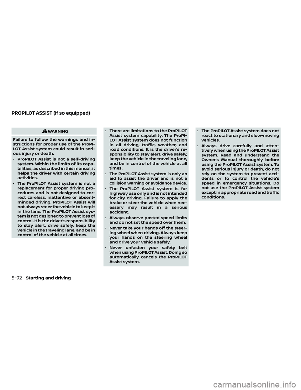 NISSAN LEAF 2022  Owner´s Manual WARNING
Failure to follow the warnings and in-
structions for proper use of the ProPI-
LOT Assist system could result in seri-
ous injury or death.
• ProPILOT Assist is not a self-driving
system. Wi