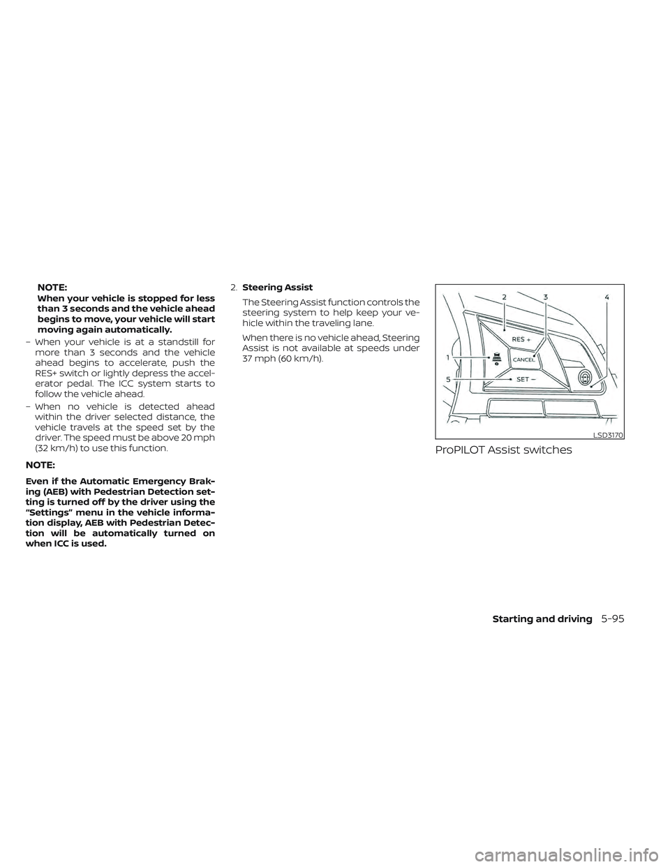 NISSAN LEAF 2022  Owner´s Manual NOTE:When your vehicle is stopped for less
than 3 seconds and the vehicle ahead
begins to move, your vehicle will start
moving again automatically.
– When your vehicle is at a standstill for more th