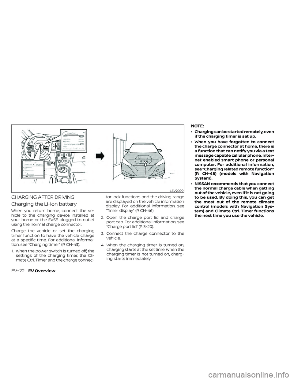 NISSAN LEAF 2022  Owner´s Manual CHARGING AFTER DRIVING
Charging the Li-ion battery
When you return home, connect the ve-
hicle to the charging device installed at
your home or the EVSE plugged to outlet
using the normal charge conne