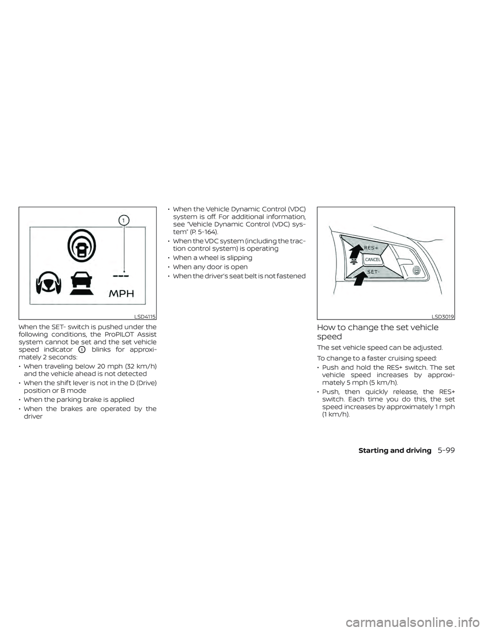 NISSAN LEAF 2022  Owner´s Manual When the SET- switch is pushed under the
following conditions, the ProPILOT Assist
system cannot be set and the set vehicle
speed indicator
O1blinks for approxi-
mately 2 seconds:
• When traveling b