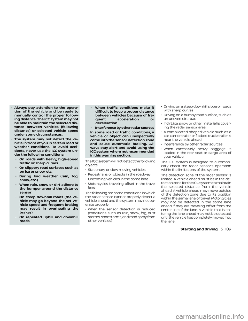 NISSAN LEAF 2022  Owner´s Manual •Always pay attention to the opera-
tion of the vehicle and be ready to
manually control the proper follow-
ing distance. The ICC system may not
be able to maintain the selected dis-
tance between v