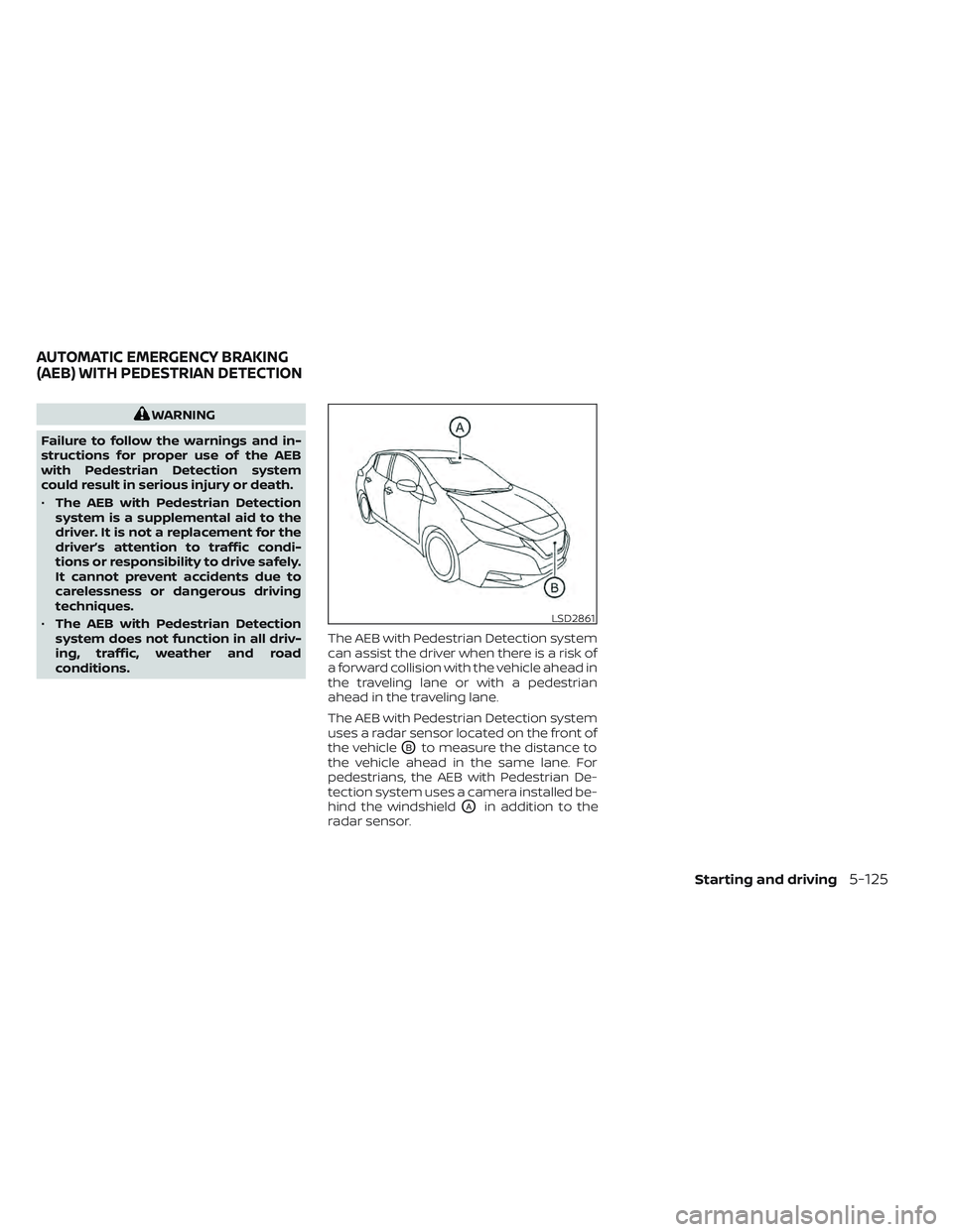 NISSAN LEAF 2022 Owner´s Manual WARNING
Failure to follow the warnings and in-
structions for proper use of the AEB
with Pedestrian Detection system
could result in serious injury or death.
• The AEB with Pedestrian Detection
syst NISSAN LEAF 2022 Owner´s Manual WARNING
Failure to follow the warnings and in-
structions for proper use of the AEB
with Pedestrian Detection system
could result in serious injury or death.
• The AEB with Pedestrian Detection
syst