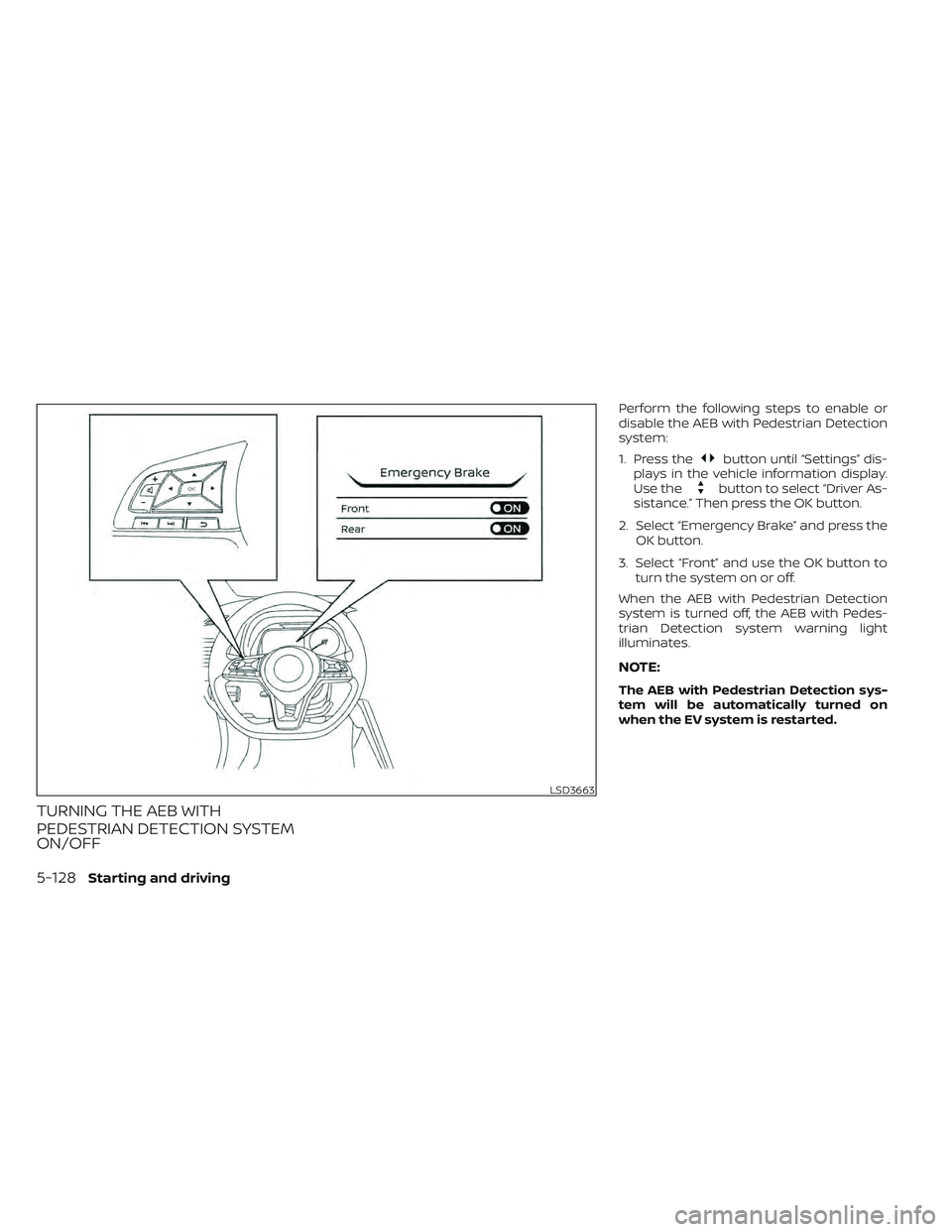 NISSAN LEAF 2022  Owner´s Manual TURNING THE AEB WITH
PEDESTRIAN DETECTION SYSTEM
ON/OFF
Perform the following steps to enable or
disable the AEB with Pedestrian Detection
system:
1. Press the
button until “Settings” dis-
plays i
