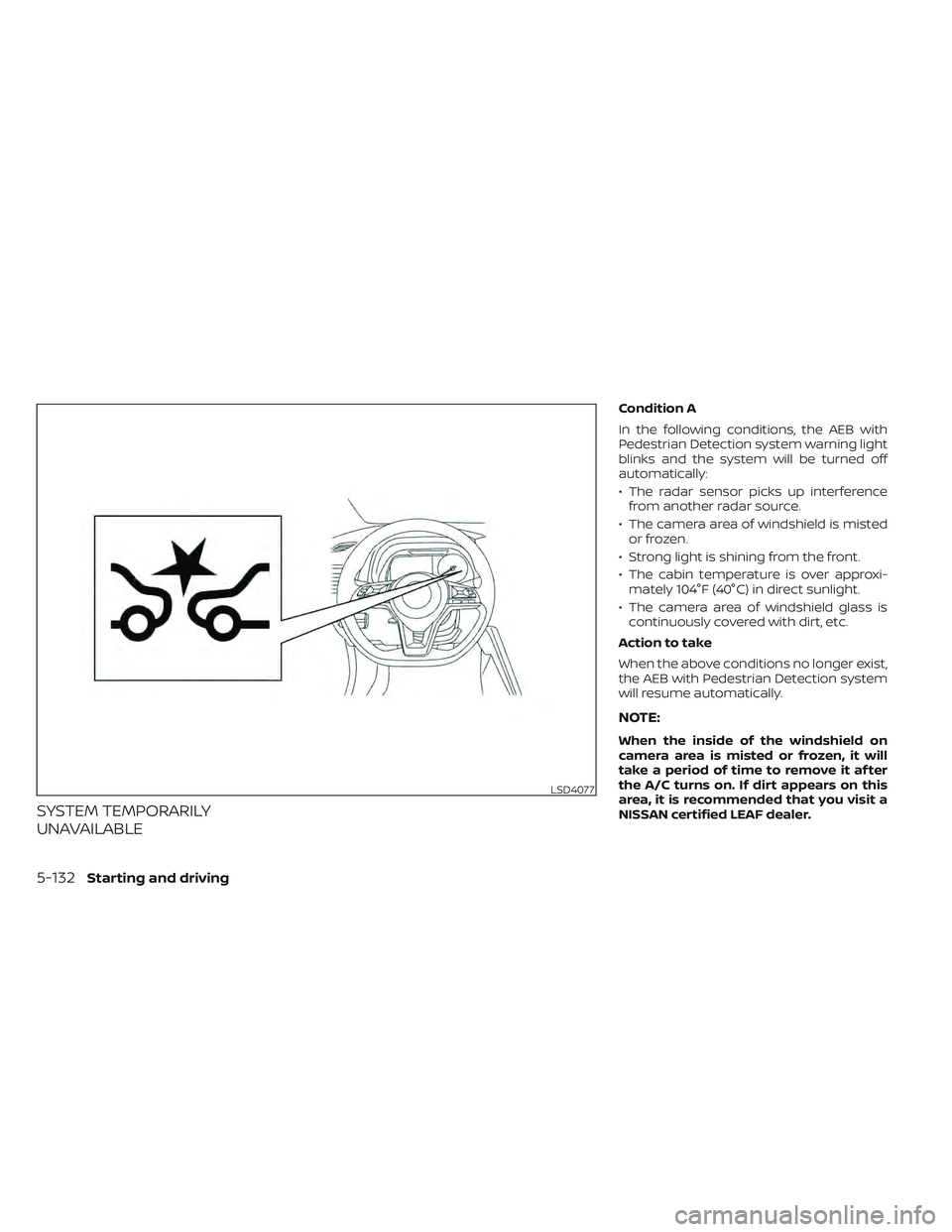 NISSAN LEAF 2022  Owner´s Manual SYSTEM TEMPORARILY
UNAVAILABLE
Condition A
In the following conditions, the AEB with
Pedestrian Detection system warning light
blinks and the system will be turned off
automatically:
• The radar sen