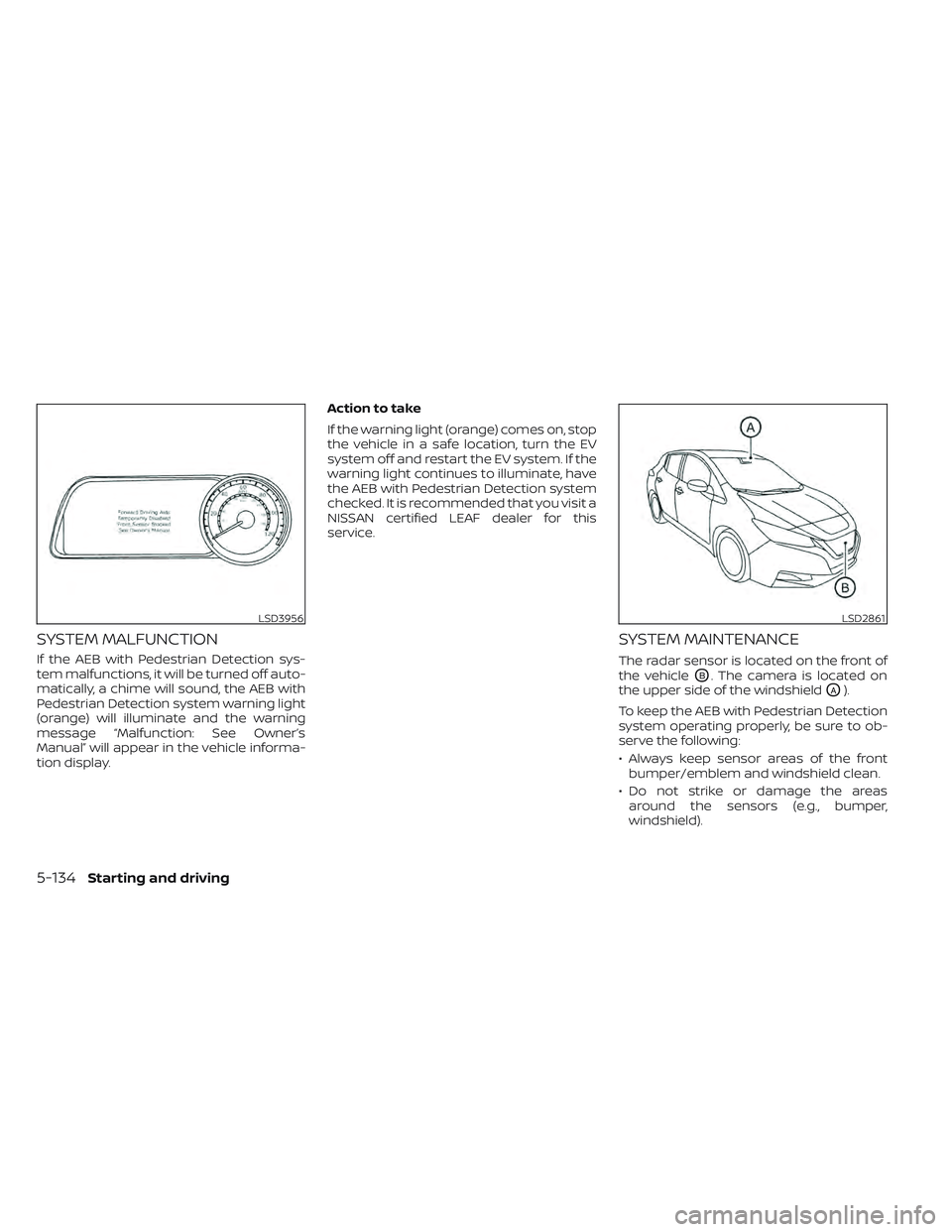 NISSAN LEAF 2022  Owner´s Manual SYSTEM MALFUNCTION
If the AEB with Pedestrian Detection sys-
tem malfunctions, it will be turned off auto-
matically, a chime will sound, the AEB with
Pedestrian Detection system warning light
(orange