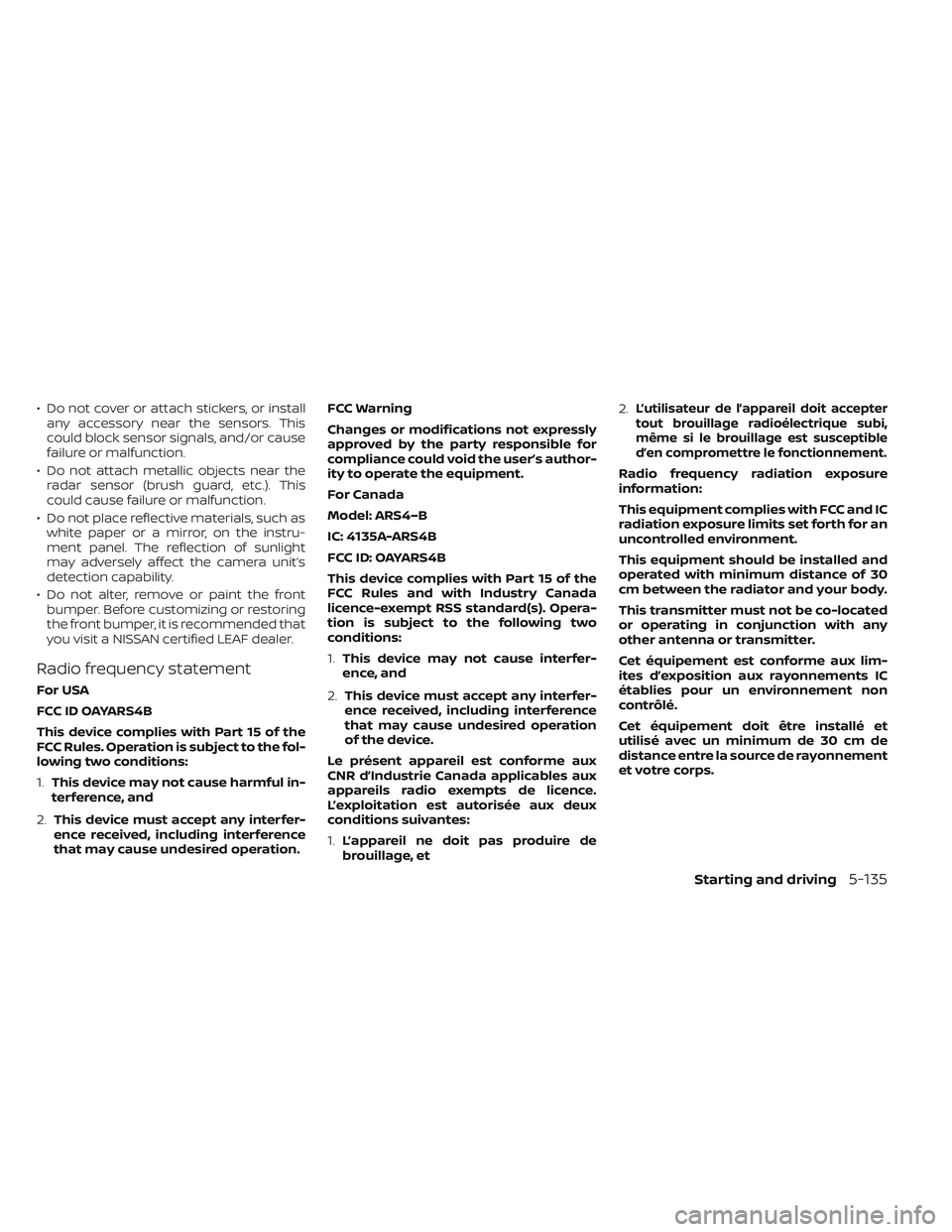 NISSAN LEAF 2022  Owner´s Manual • Do not cover or attach stickers, or installany accessory near the sensors. This
could block sensor signals, and/or cause
failure or malfunction.
• Do not attach metallic objects near the radar s