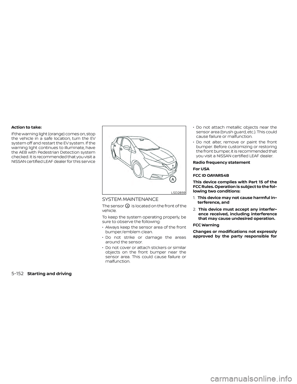 NISSAN LEAF 2022 Owner´s Manual Action to take:
If the warning light (orange) comes on, stop
the vehicle in a safe location, turn the EV
system off and restart the EV system. If the
warning light continues to illuminate, have
the AE NISSAN LEAF 2022 Owner´s Manual Action to take:
If the warning light (orange) comes on, stop
the vehicle in a safe location, turn the EV
system off and restart the EV system. If the
warning light continues to illuminate, have
the AE