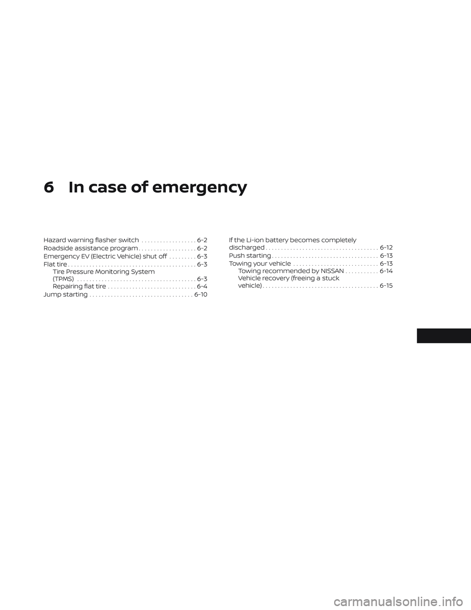 NISSAN LEAF 2022 Owner´s Manual 6 In case of emergency
Hazard warning flasher switch..................6-2
Roadside assistance program ...................6-2
Emergency EV (Electric Vehicle) shut off .........6-3
Flat tire ........... NISSAN LEAF 2022 Owner´s Manual 6 In case of emergency
Hazard warning flasher switch..................6-2
Roadside assistance program ...................6-2
Emergency EV (Electric Vehicle) shut off .........6-3
Flat tire ...........