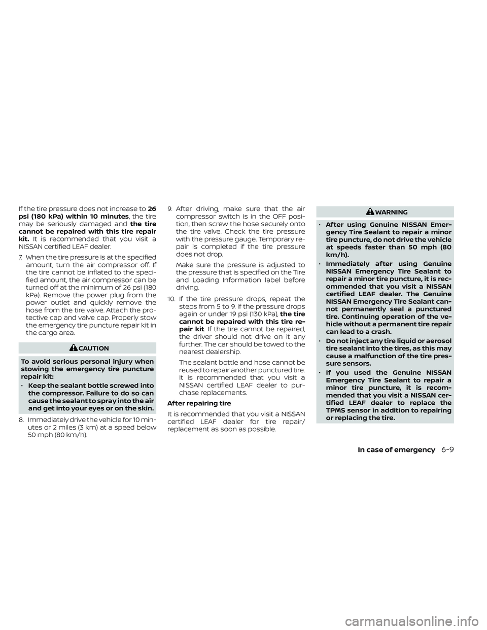 NISSAN LEAF 2022 Owner´s Manual If the tire pressure does not increase to26
psi (180 kPa) within 10 minutes, the tire
may be seriously damaged and the tire
cannot be repaired with this tire repair
kit. It is recommended that you vis NISSAN LEAF 2022 Owner´s Manual If the tire pressure does not increase to26
psi (180 kPa) within 10 minutes, the tire
may be seriously damaged and the tire
cannot be repaired with this tire repair
kit. It is recommended that you vis