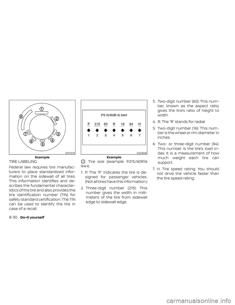 NISSAN LEAF 2022  Owner´s Manual TIRE LABELING
Federal law requires tire manufac-
turers to place standardized infor-
mation on the sidewall of all tires.
This information identifies and de-
scribes the fundamental character-
istics 