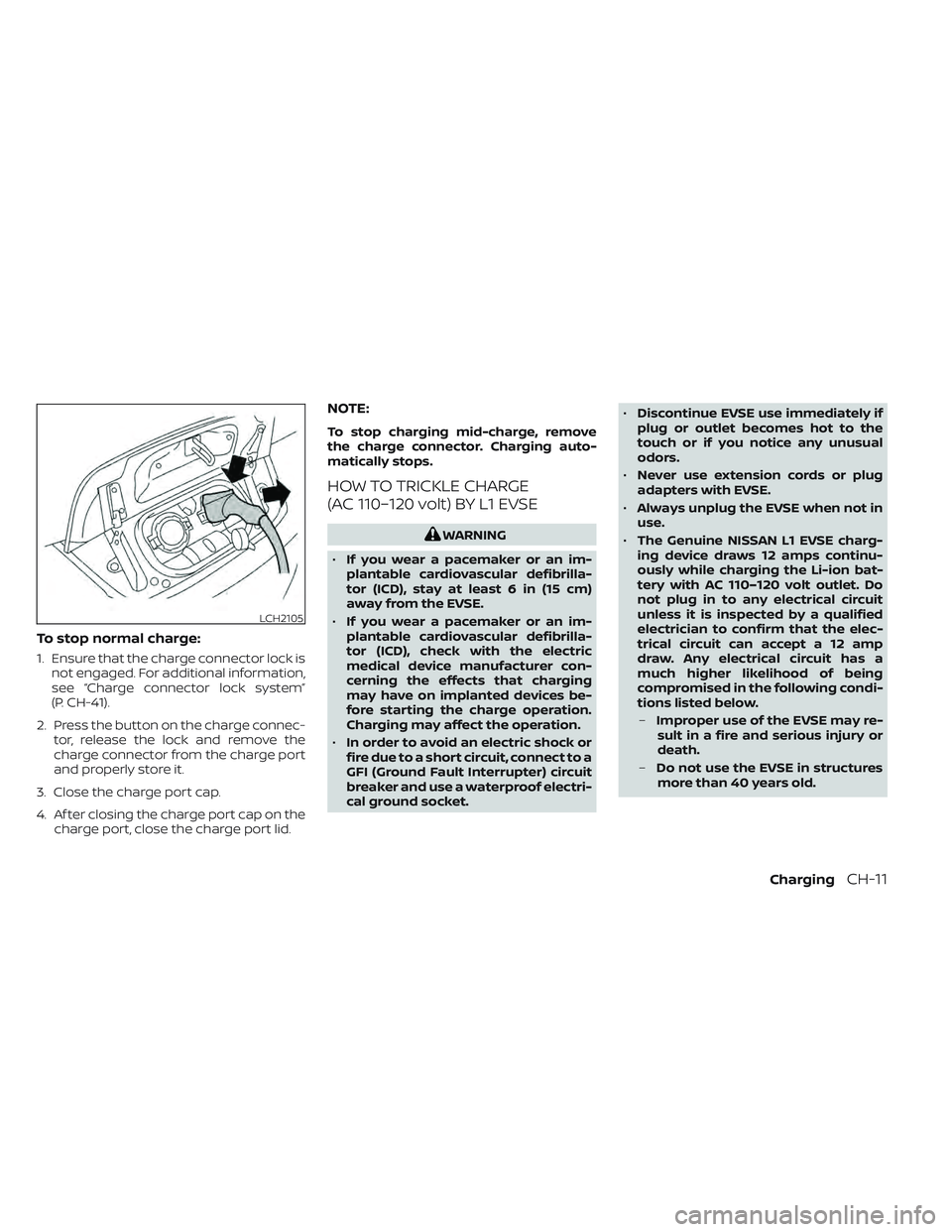 NISSAN LEAF 2022 Owner´s Manual To stop normal charge:
1. Ensure that the charge connector lock isnot engaged. For additional information,
see “Charge connector lock system”
(P. CH-41).
2. Press the button on the charge connec- NISSAN LEAF 2022 Owner´s Manual To stop normal charge:
1. Ensure that the charge connector lock isnot engaged. For additional information,
see “Charge connector lock system”
(P. CH-41).
2. Press the button on the charge connec-