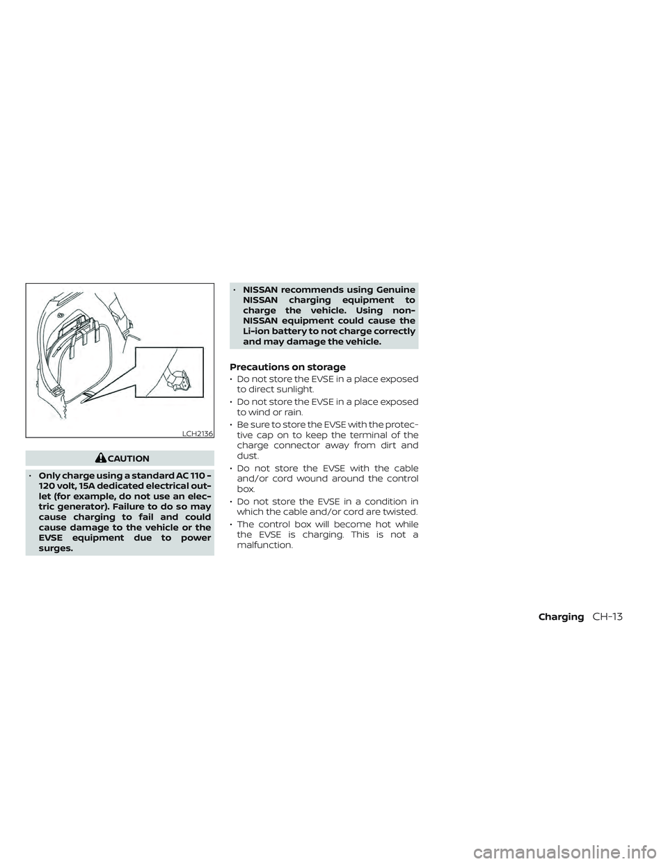 NISSAN LEAF 2022 Owner´s Manual CAUTION
• Only charge using a standard AC 110 -
120 volt, 15A dedicated electrical out-
let (for example, do not use an elec-
tric generator). Failure to do so may
cause charging to fail and could
c NISSAN LEAF 2022 Owner´s Manual CAUTION
• Only charge using a standard AC 110 -
120 volt, 15A dedicated electrical out-
let (for example, do not use an elec-
tric generator). Failure to do so may
cause charging to fail and could
c