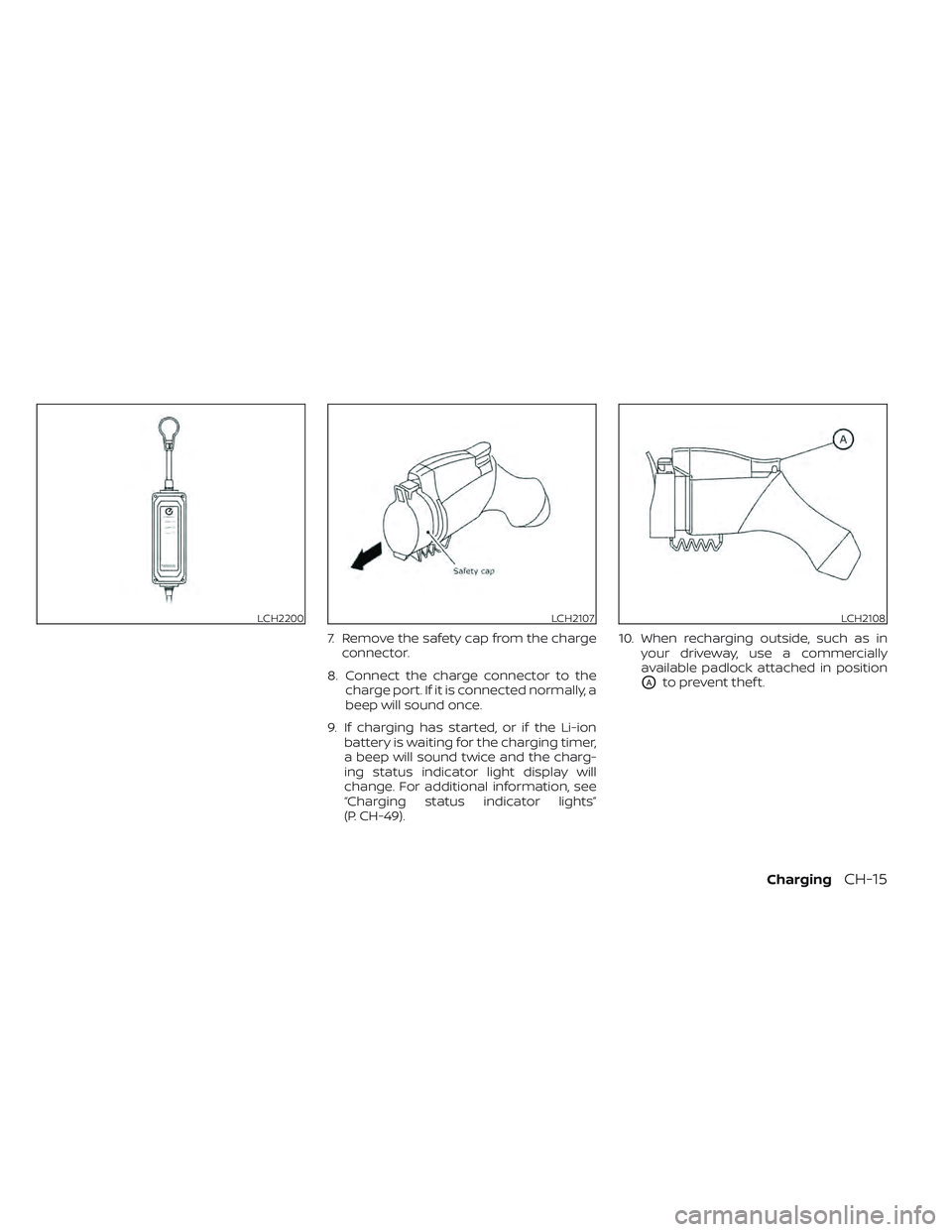 NISSAN LEAF 2022 Owner´s Manual 7. Remove the safety cap from the chargeconnector.
8. Connect the charge connector to the charge port. If it is connected normally, a
beep will sound once.
9. If charging has started, or if the Li-ion NISSAN LEAF 2022 Owner´s Manual 7. Remove the safety cap from the chargeconnector.
8. Connect the charge connector to the charge port. If it is connected normally, a
beep will sound once.
9. If charging has started, or if the Li-ion