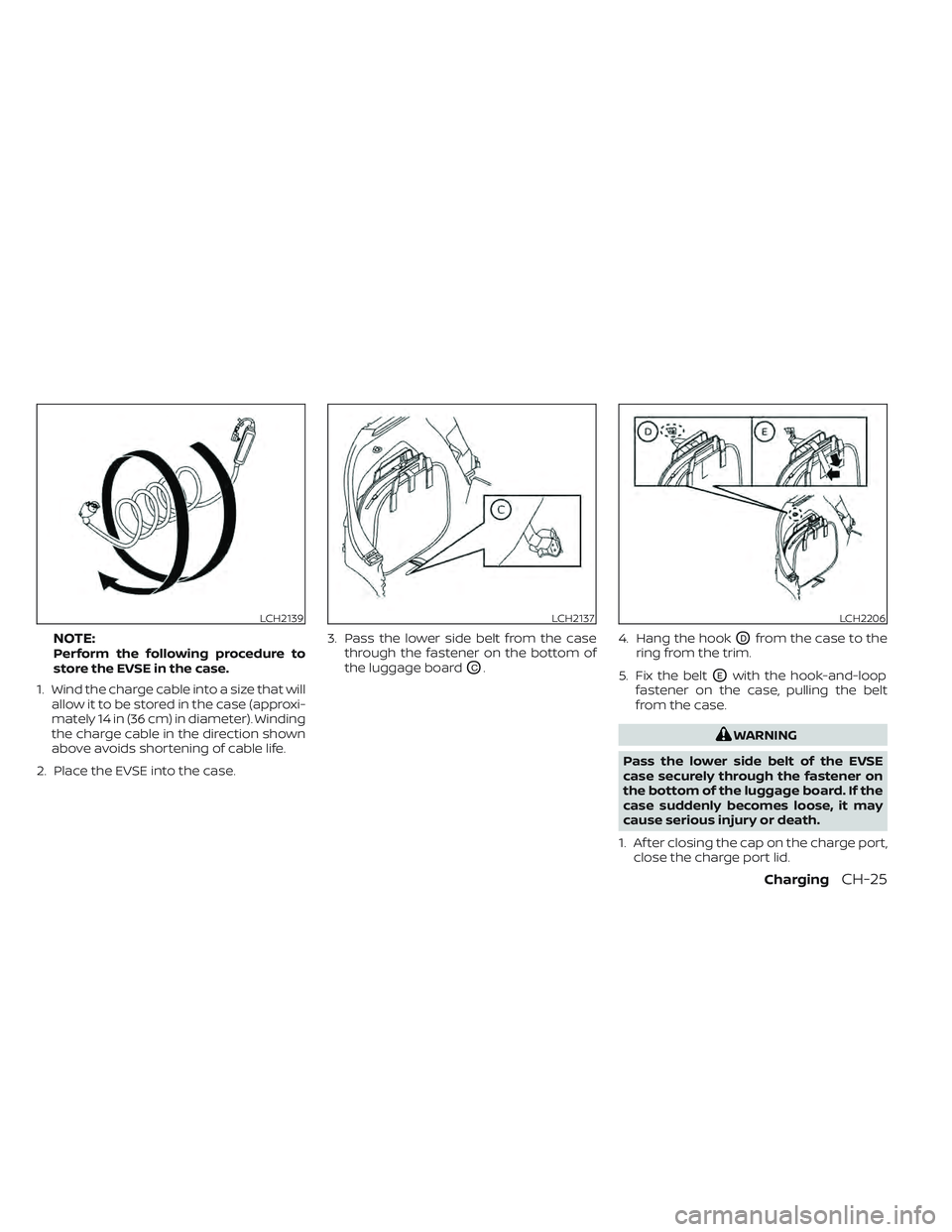 NISSAN LEAF 2022 Owner´s Manual NOTE:Perform the following procedure to
store the EVSE in the case.
1. Wind the charge cable into a size that will allow it to be stored in the case (approxi-
mately 14 in (36 cm) in diameter). Windin NISSAN LEAF 2022 Owner´s Manual NOTE:Perform the following procedure to
store the EVSE in the case.
1. Wind the charge cable into a size that will allow it to be stored in the case (approxi-
mately 14 in (36 cm) in diameter). Windin