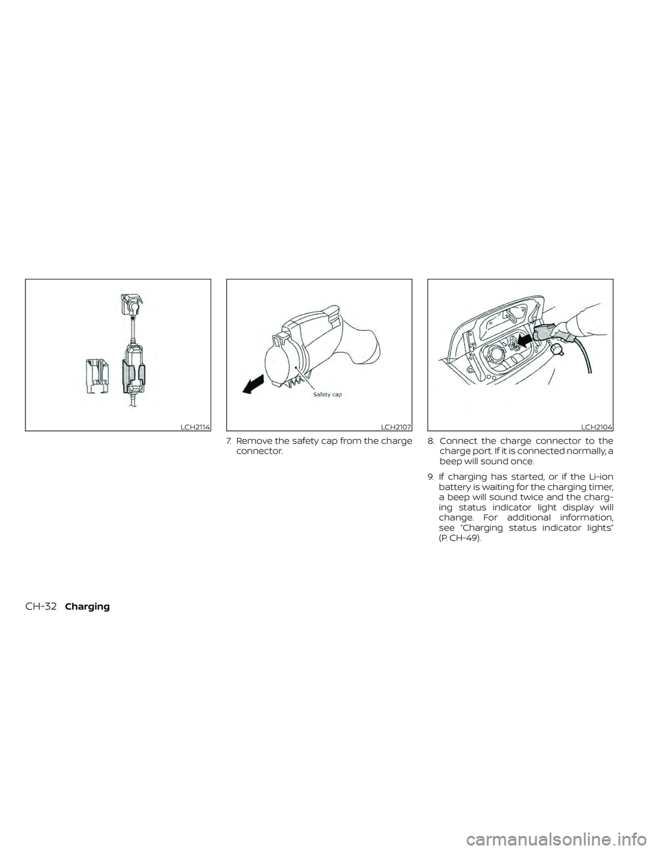 NISSAN LEAF 2022 Owner´s Manual 7. Remove the safety cap from the chargeconnector. 8. Connect the charge connector to the
charge port. If it is connected normally, a
beep will sound once.
9. If charging has started, or if the Li-ion NISSAN LEAF 2022 Owner´s Manual 7. Remove the safety cap from the chargeconnector. 8. Connect the charge connector to the
charge port. If it is connected normally, a
beep will sound once.
9. If charging has started, or if the Li-ion