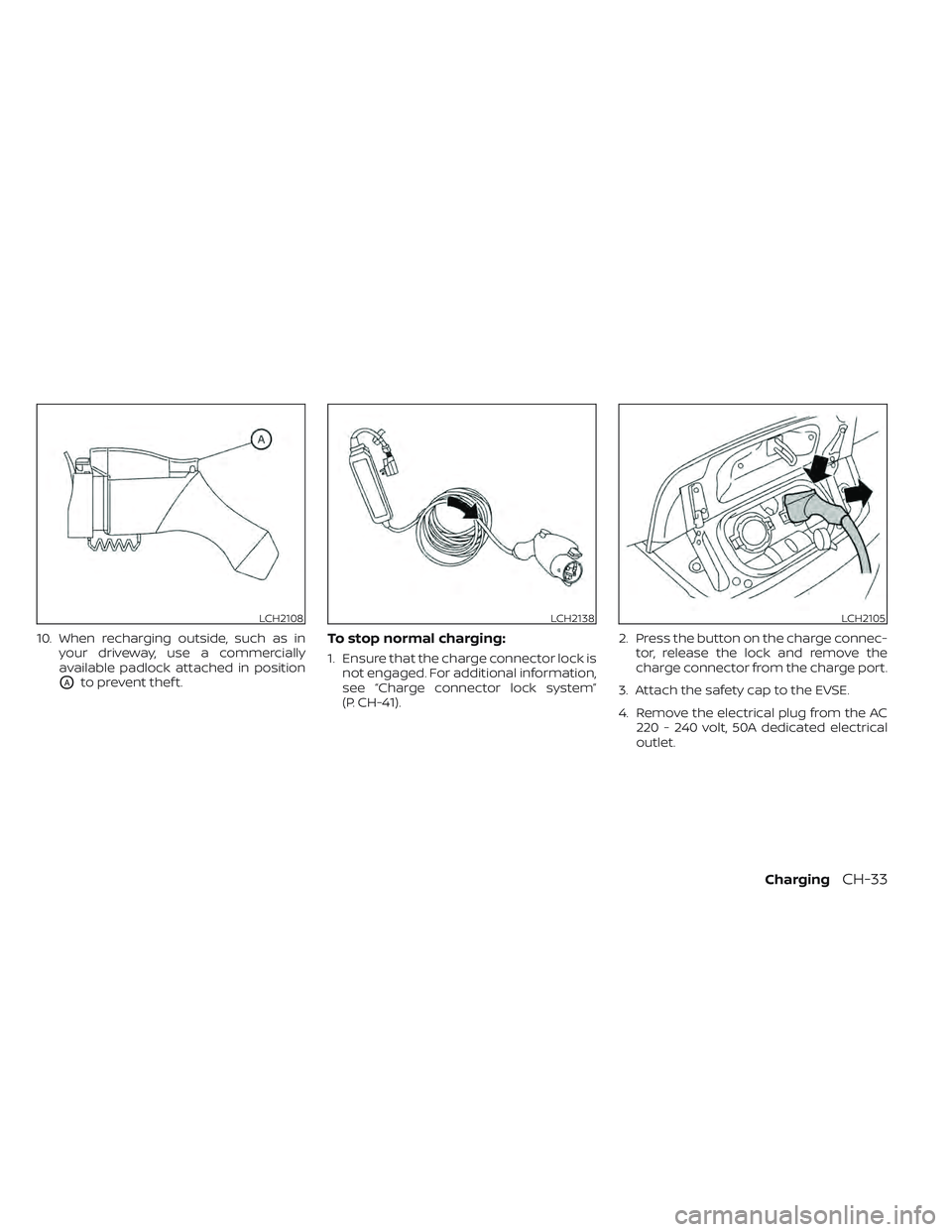 NISSAN LEAF 2022 Owner´s Manual 10. When recharging outside, such as inyour driveway, use a commercially
available padlock attached in position
OAto prevent thef t.
To stop normal charging:
1. Ensure that the charge connector lock i NISSAN LEAF 2022 Owner´s Manual 10. When recharging outside, such as inyour driveway, use a commercially
available padlock attached in position
OAto prevent thef t.
To stop normal charging:
1. Ensure that the charge connector lock i