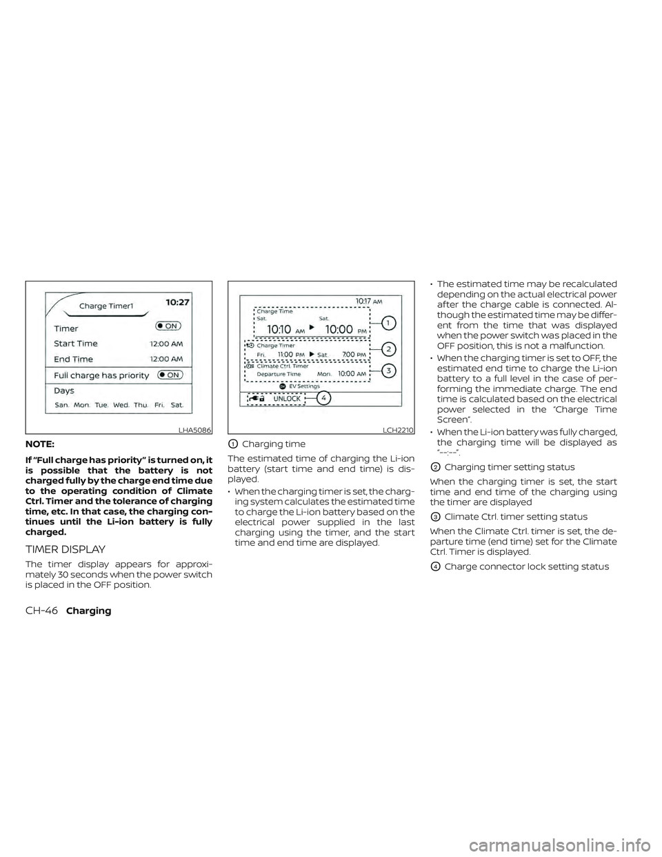 NISSAN LEAF 2022  Owner´s Manual NOTE:
If “Full charge has priority ” is turned on, it
is possible that the battery is not
charged fully by the charge end time due
to the operating condition of Climate
Ctrl. Timer and the toleran