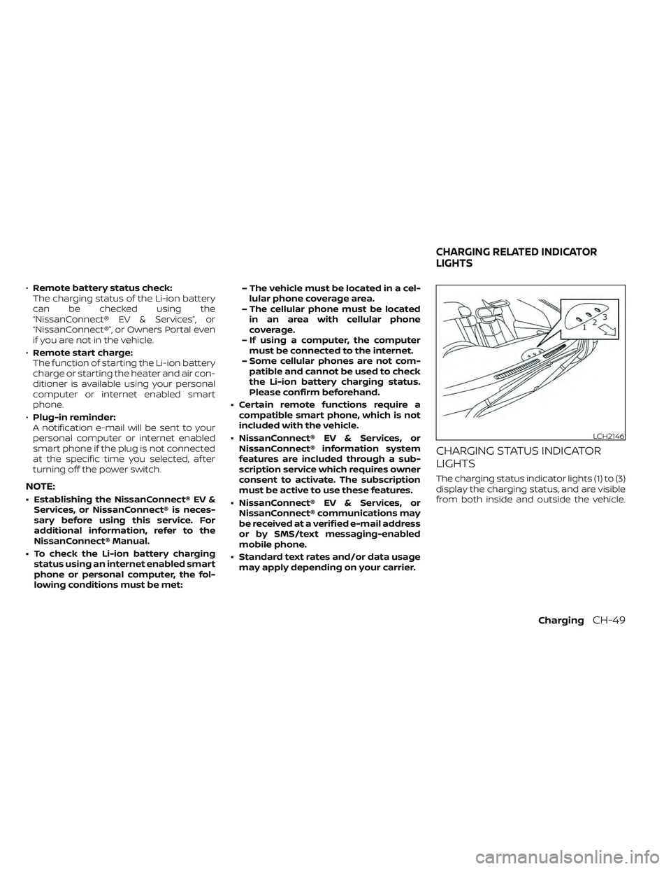 NISSAN LEAF 2022  Owner´s Manual •Remote battery status check:
The charging status of the Li-ion battery
can be checked using the
“NissanConnect® EV & Services”, or
“NissanConnect®”, or Owners Portal even
if you are not i
