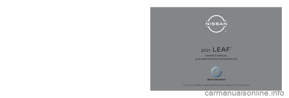 NISSAN LEAF 2021  Owner´s Manual 2021  LEAF
®
2021 NISSAN LEAF®ZE1-D
ZE1-D
Printing : September 2020
Publication No.: Printed in the U.S.A.
OM21EA 0ZE1U0‘20For your safety, read carefully and keep in this vehicle. OWNER’S MANUA