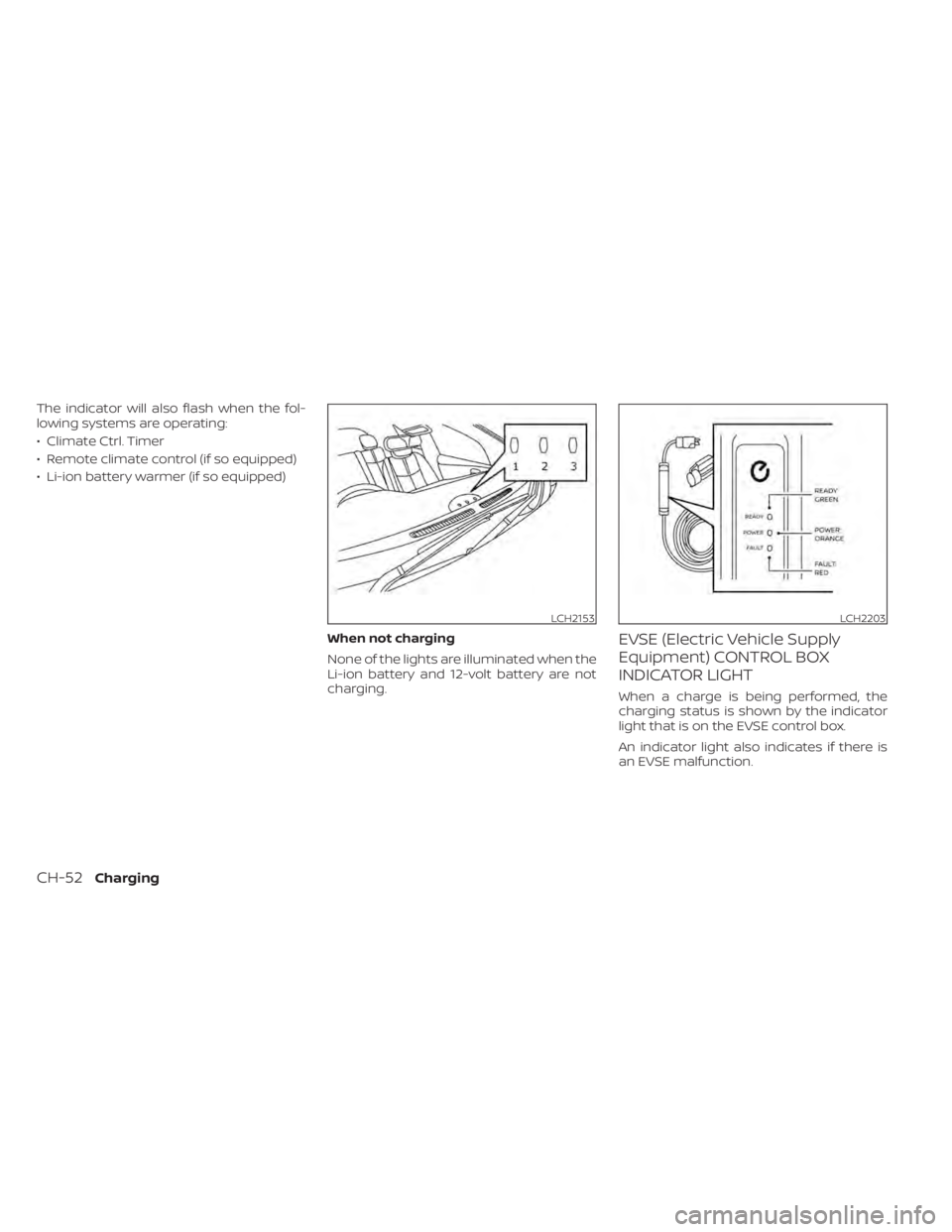 NISSAN LEAF 2021  Owner´s Manual The indicator will also flash when the fol-
lowing systems are operating:
• Climate Ctrl. Timer
• Remote climate control (if so equipped)
• Li-ion battery warmer (if so equipped)When not chargin