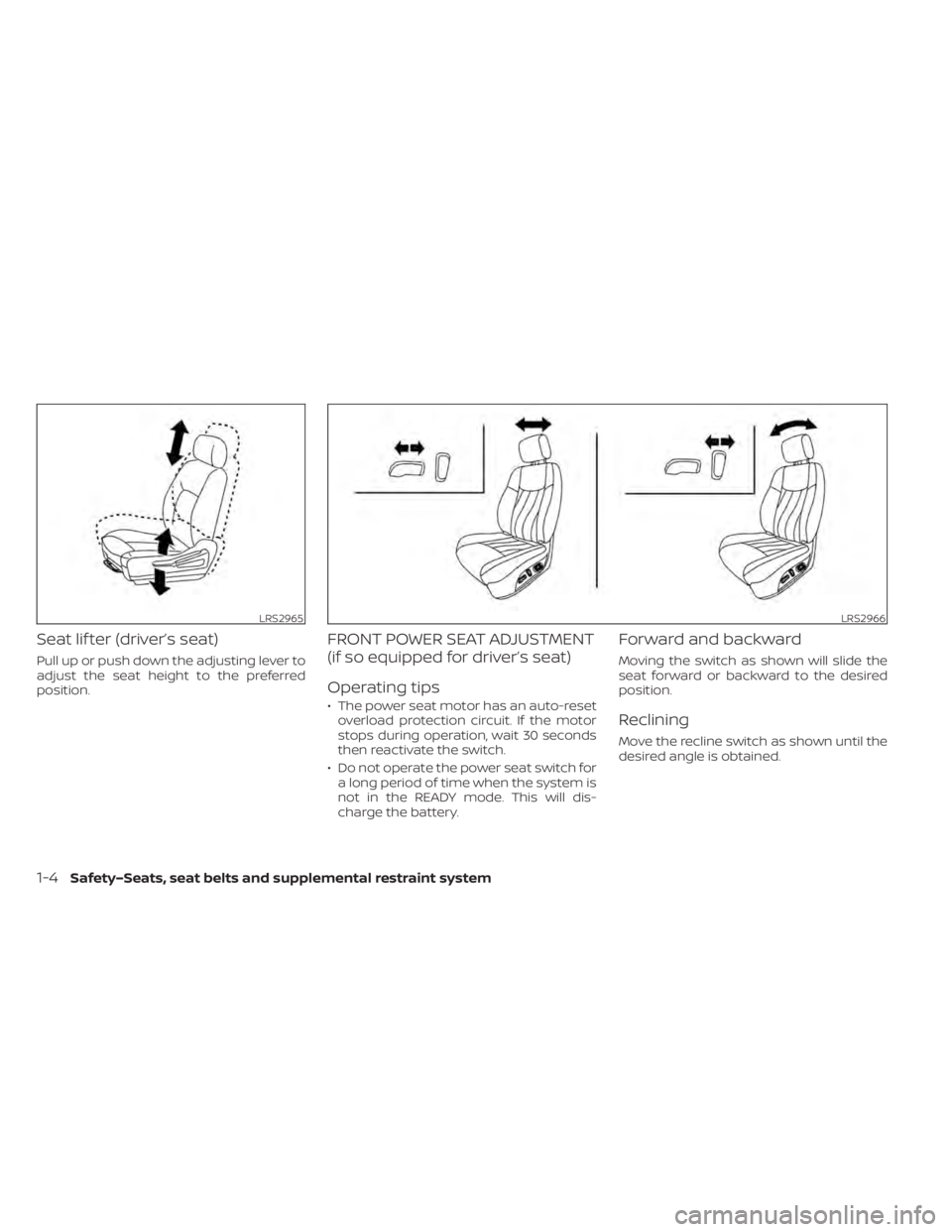 NISSAN LEAF 2021 Owner´s Manual Seat lif ter (driver’s seat)
Pull up or push down the adjusting lever to
adjust the seat height to the preferred
position.
FRONT POWER SEAT ADJUSTMENT
(if so equipped for driver’s seat)
Operating NISSAN LEAF 2021 Owner´s Manual Seat lif ter (driver’s seat)
Pull up or push down the adjusting lever to
adjust the seat height to the preferred
position.
FRONT POWER SEAT ADJUSTMENT
(if so equipped for driver’s seat)
Operating