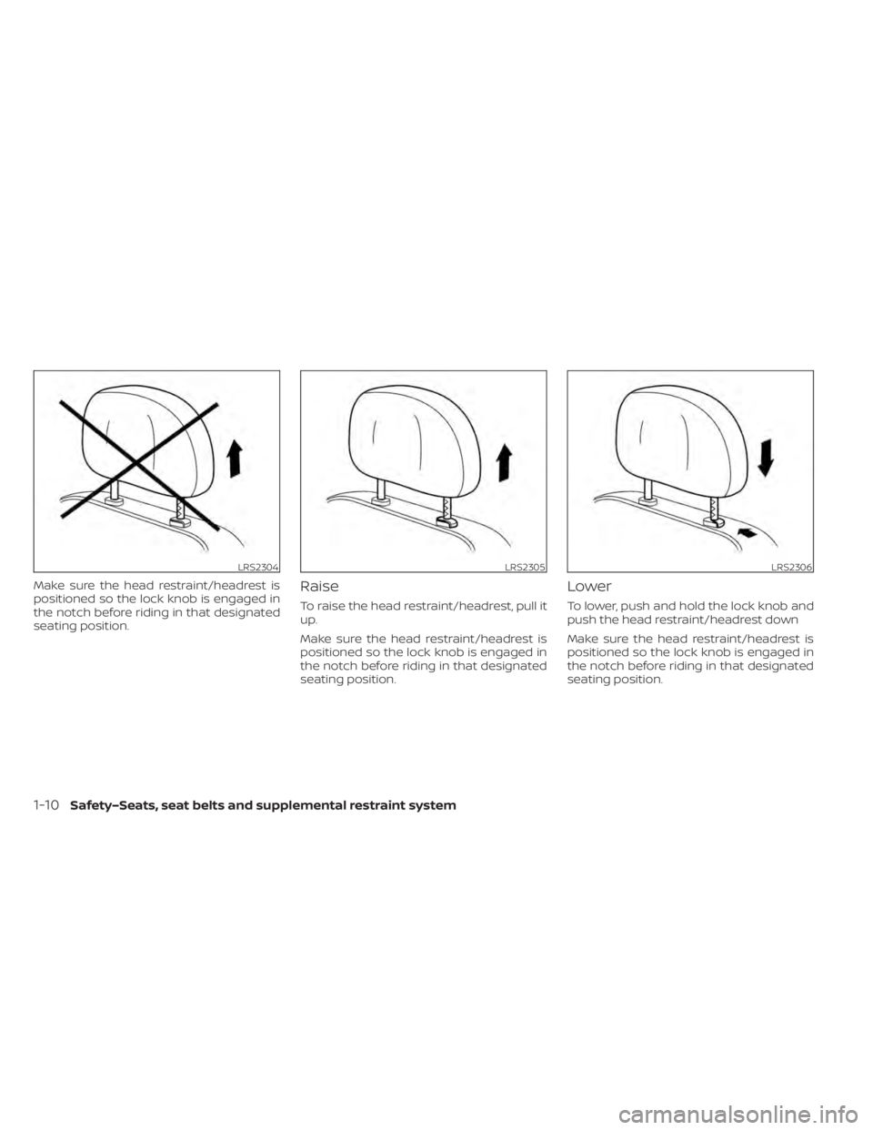 NISSAN LEAF 2021 Owner´s Manual Make sure the head restraint/headrest is
positioned so the lock knob is engaged in
the notch before riding in that designated
seating position.Raise
To raise the head restraint/headrest, pull it
up.
M NISSAN LEAF 2021 Owner´s Manual Make sure the head restraint/headrest is
positioned so the lock knob is engaged in
the notch before riding in that designated
seating position.Raise
To raise the head restraint/headrest, pull it
up.
M