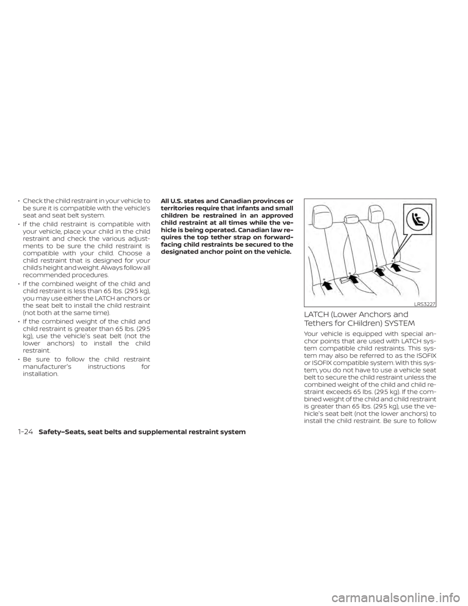 NISSAN LEAF 2021 Owner´s Manual • Check the child restraint in your vehicle tobe sure it is compatible with the vehicle’s
seat and seat belt system.
• If the child restraint is compatible with your vehicle, place your child in NISSAN LEAF 2021 Owner´s Manual • Check the child restraint in your vehicle tobe sure it is compatible with the vehicle’s
seat and seat belt system.
• If the child restraint is compatible with your vehicle, place your child in