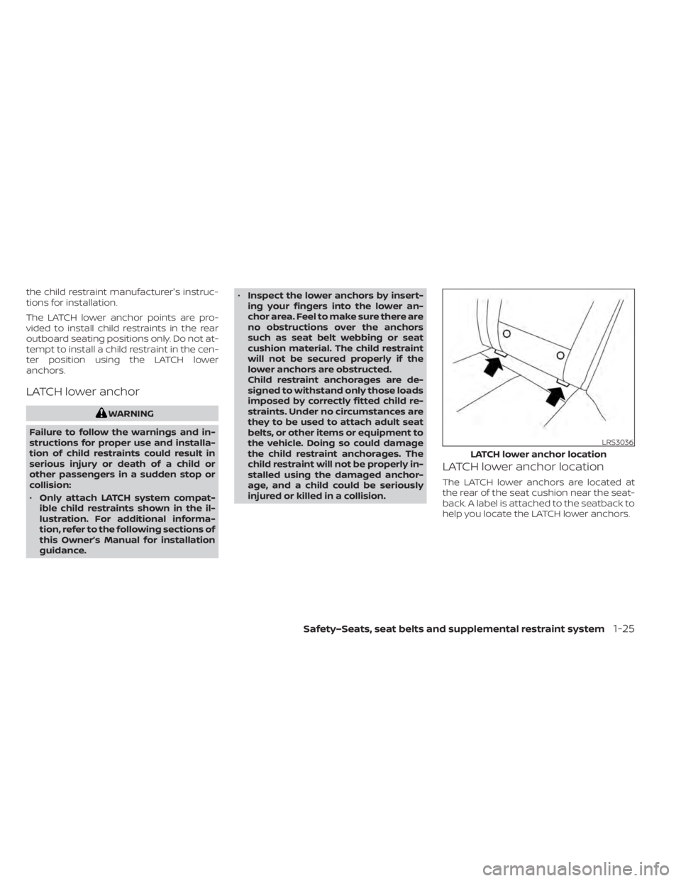 NISSAN LEAF 2021 Owner´s Manual the child restraint manufacturer's instruc-
tions for installation.
The LATCH lower anchor points are pro-
vided to install child restraints in the rear
outboard seating positions only. Do not at- NISSAN LEAF 2021 Owner´s Manual the child restraint manufacturer's instruc-
tions for installation.
The LATCH lower anchor points are pro-
vided to install child restraints in the rear
outboard seating positions only. Do not at-