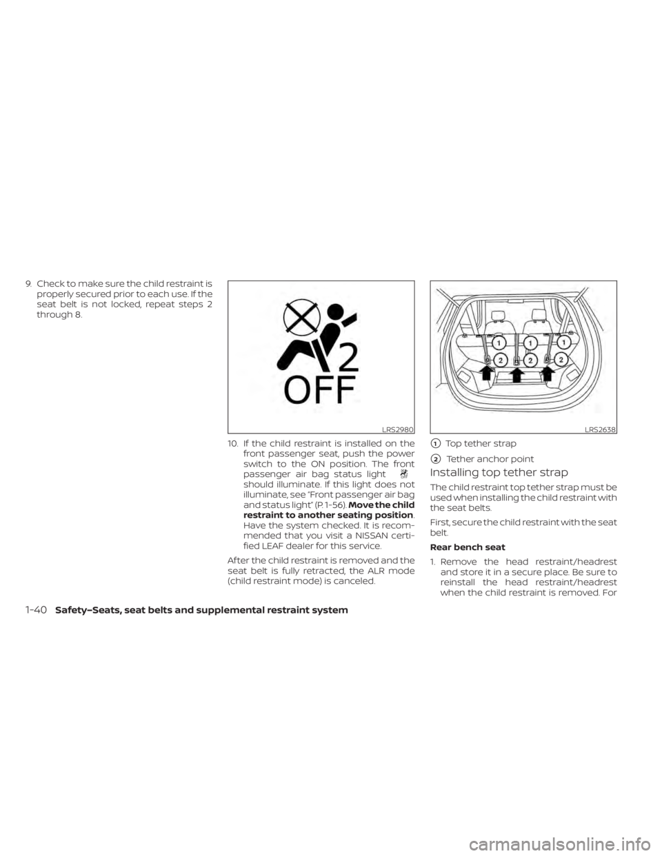 NISSAN LEAF 2021 Owner´s Manual 9. Check to make sure the child restraint isproperly secured prior to each use. If the
seat belt is not locked, repeat steps 2
through 8.
10. If the child restraint is installed on thefront passenger NISSAN LEAF 2021 Owner´s Manual 9. Check to make sure the child restraint isproperly secured prior to each use. If the
seat belt is not locked, repeat steps 2
through 8.
10. If the child restraint is installed on thefront passenger