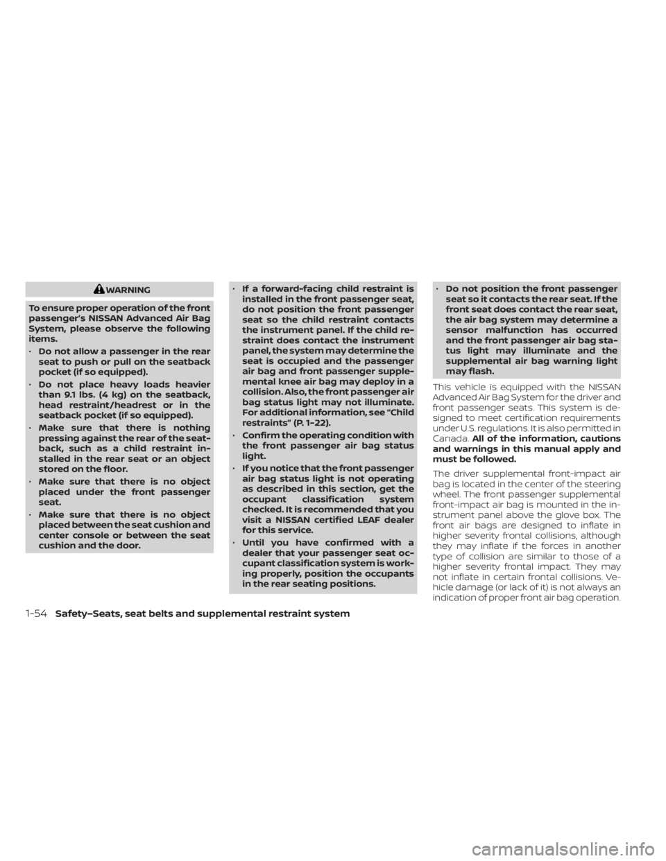 NISSAN LEAF 2021 Owner´s Manual WARNING
To ensure proper operation of the front
passenger’s NISSAN Advanced Air Bag
System, please observe the following
items.
• Do not allow a passenger in the rear
seat to push or pull on the s NISSAN LEAF 2021 Owner´s Manual WARNING
To ensure proper operation of the front
passenger’s NISSAN Advanced Air Bag
System, please observe the following
items.
• Do not allow a passenger in the rear
seat to push or pull on the s