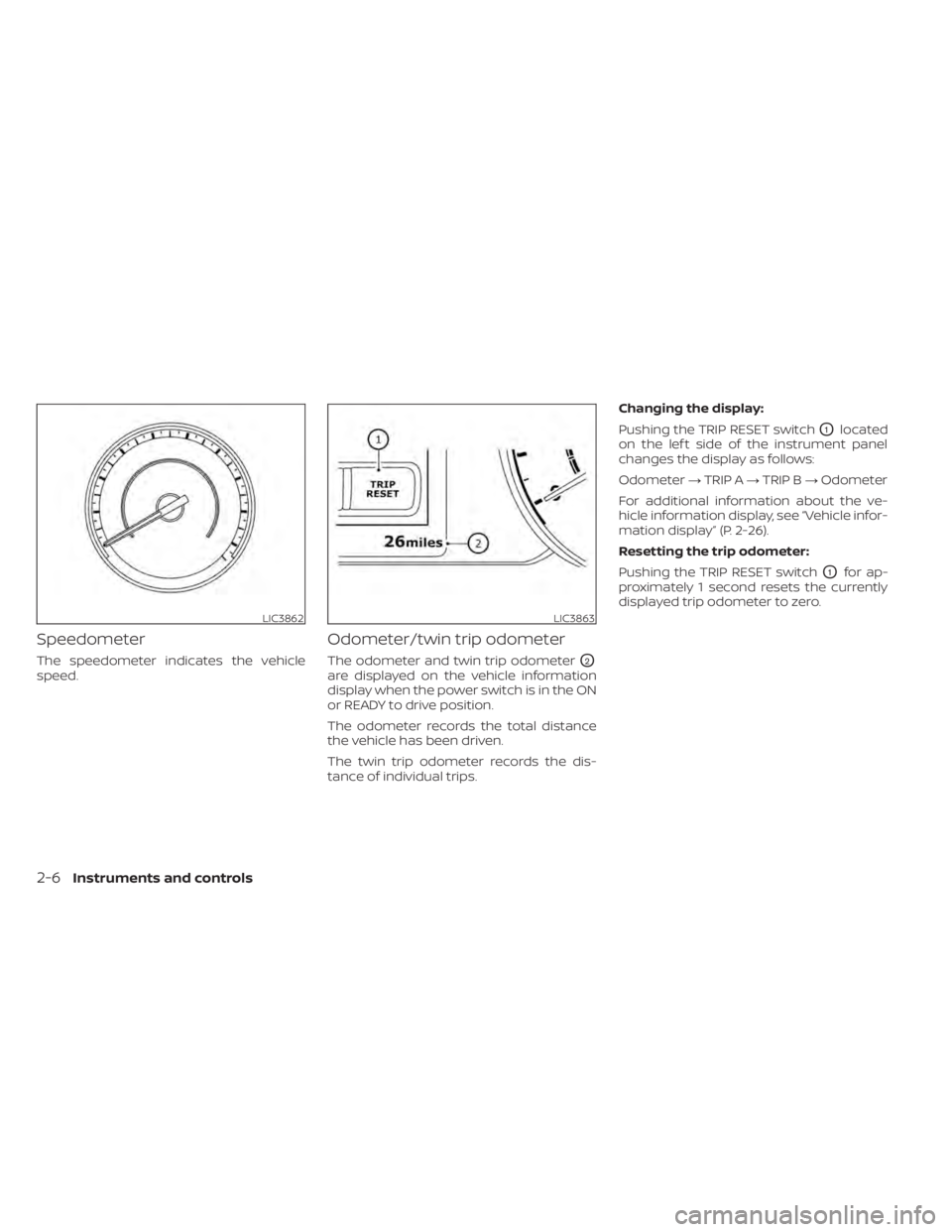 NISSAN LEAF 2021 Owner´s Manual Speedometer
The speedometer indicates the vehicle
speed.
Odometer/twin trip odometer
The odometer and twin trip odometerO2
are displayed on the vehicle information
display when the power switch is in NISSAN LEAF 2021 Owner´s Manual Speedometer
The speedometer indicates the vehicle
speed.
Odometer/twin trip odometer
The odometer and twin trip odometerO2
are displayed on the vehicle information
display when the power switch is in