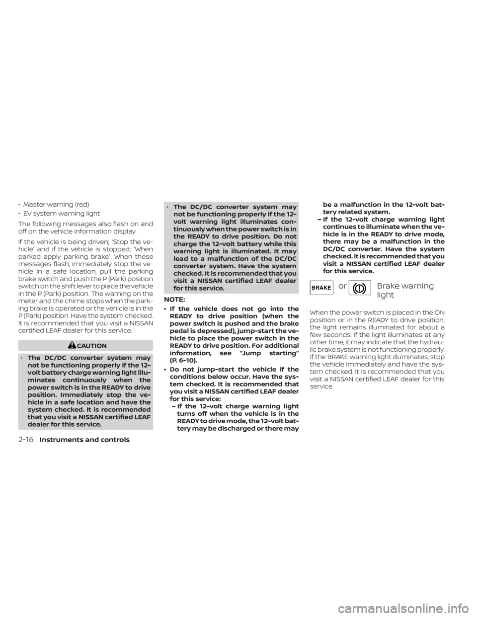 NISSAN LEAF 2021 Owner´s Manual • Master warning (red)
• EV system warning light
The following messages also flash on and
off on the vehicle information display.
If the vehicle is being driven; “Stop the ve-
hicle” and if th NISSAN LEAF 2021 Owner´s Manual • Master warning (red)
• EV system warning light
The following messages also flash on and
off on the vehicle information display.
If the vehicle is being driven; “Stop the ve-
hicle” and if th