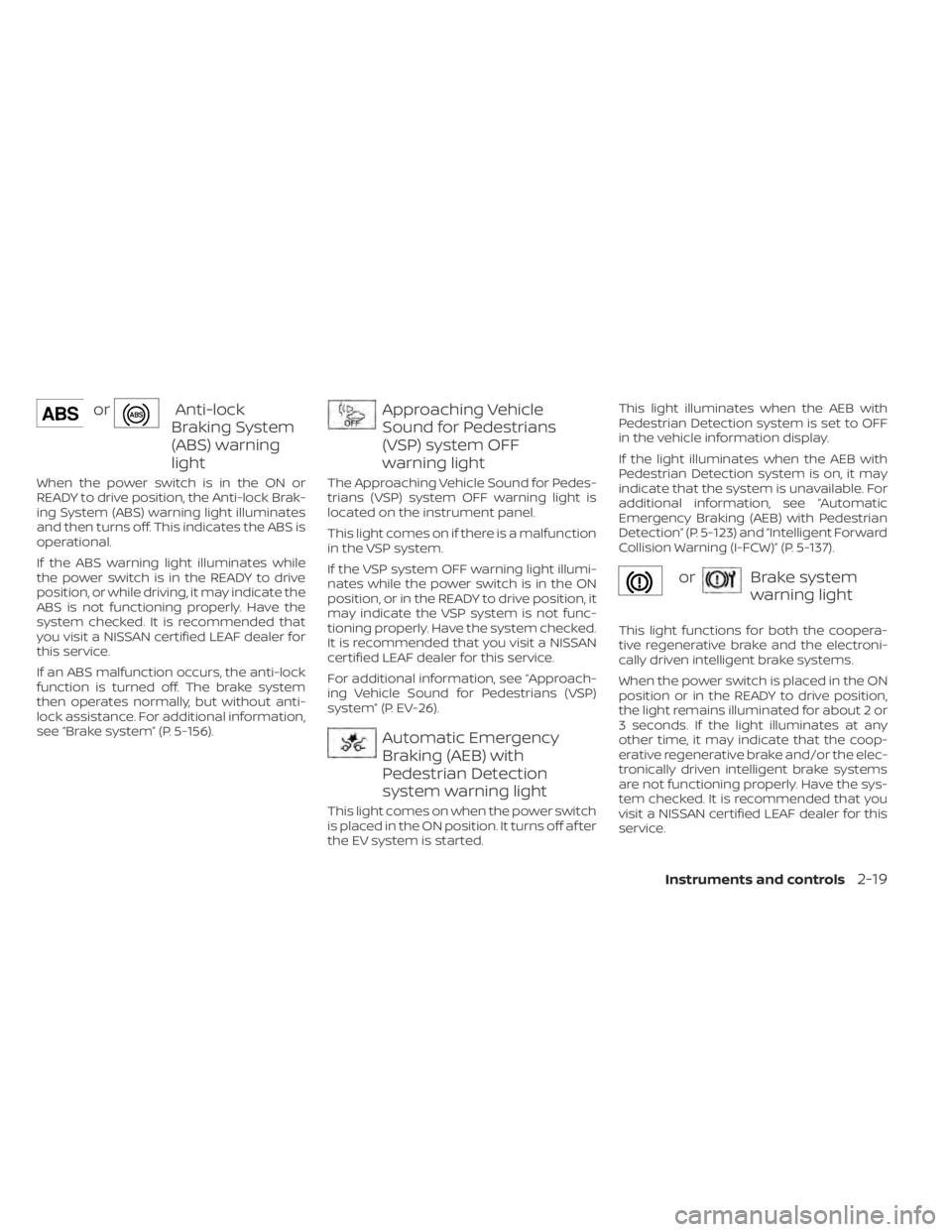 NISSAN LEAF 2021 Owner´s Manual orAnti-lock
Braking System
(ABS) warning
light
When the power switch is in the ON or
READY to drive position, the Anti-lock Brak-
ing System (ABS) warning light illuminates
and then turns off. This in NISSAN LEAF 2021 Owner´s Manual orAnti-lock
Braking System
(ABS) warning
light
When the power switch is in the ON or
READY to drive position, the Anti-lock Brak-
ing System (ABS) warning light illuminates
and then turns off. This in